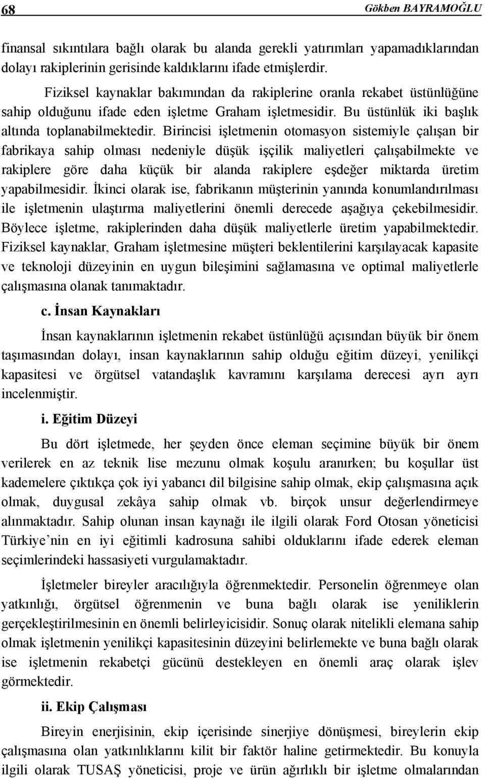 Birincisi işletmenin otomasyon sistemiyle çalışan bir fabrikaya sahip olması nedeniyle düşük işçilik maliyetleri çalışabilmekte ve rakiplere göre daha küçük bir alanda rakiplere eşdeğer miktarda