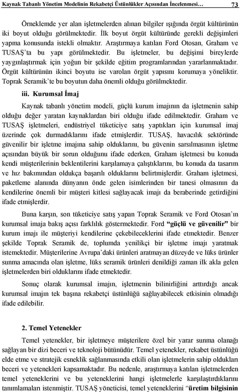 Bu işletmeler, bu değişimi bireylerde yaygınlaştırmak için yoğun bir şekilde eğitim programlarından yararlanmaktadır. Örgüt kültürünün ikinci boyutu ise varolan örgüt yapısını korumaya yöneliktir.