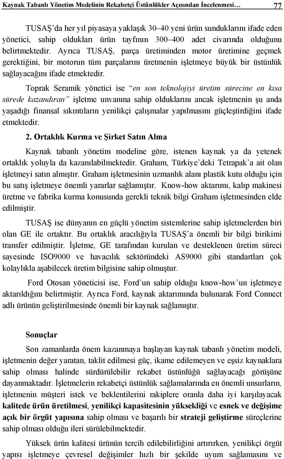 Ayrıca TUSAŞ, parça üretiminden motor üretimine geçmek gerektiğini, bir motorun tüm parçalarını üretmenin işletmeye büyük bir üstünlük sağlayacağını ifade etmektedir.