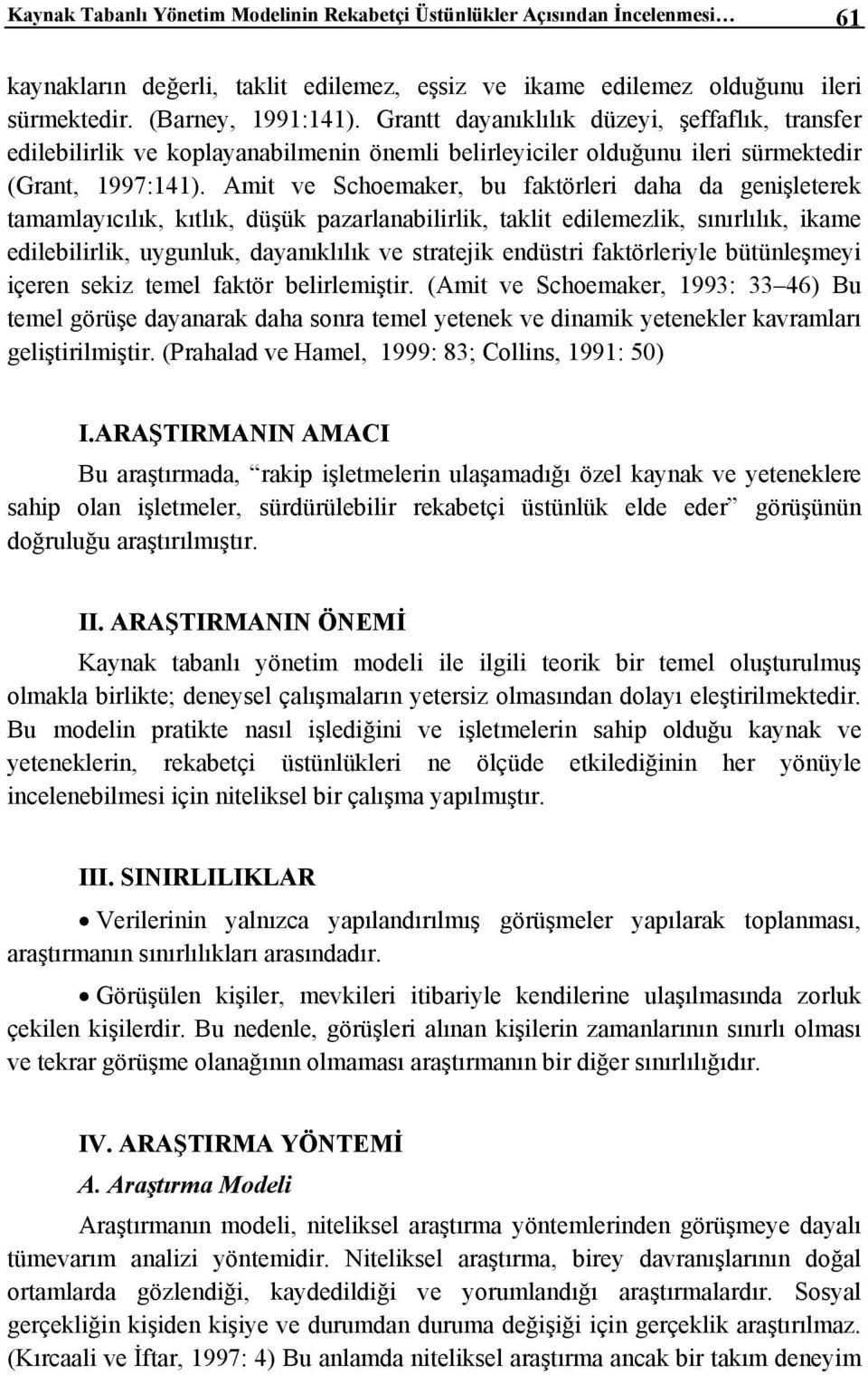 Amit ve Schoemaker, bu faktörleri daha da genişleterek tamamlayıcılık, kıtlık, düşük pazarlanabilirlik, taklit edilemezlik, sınırlılık, ikame edilebilirlik, uygunluk, dayanıklılık ve stratejik