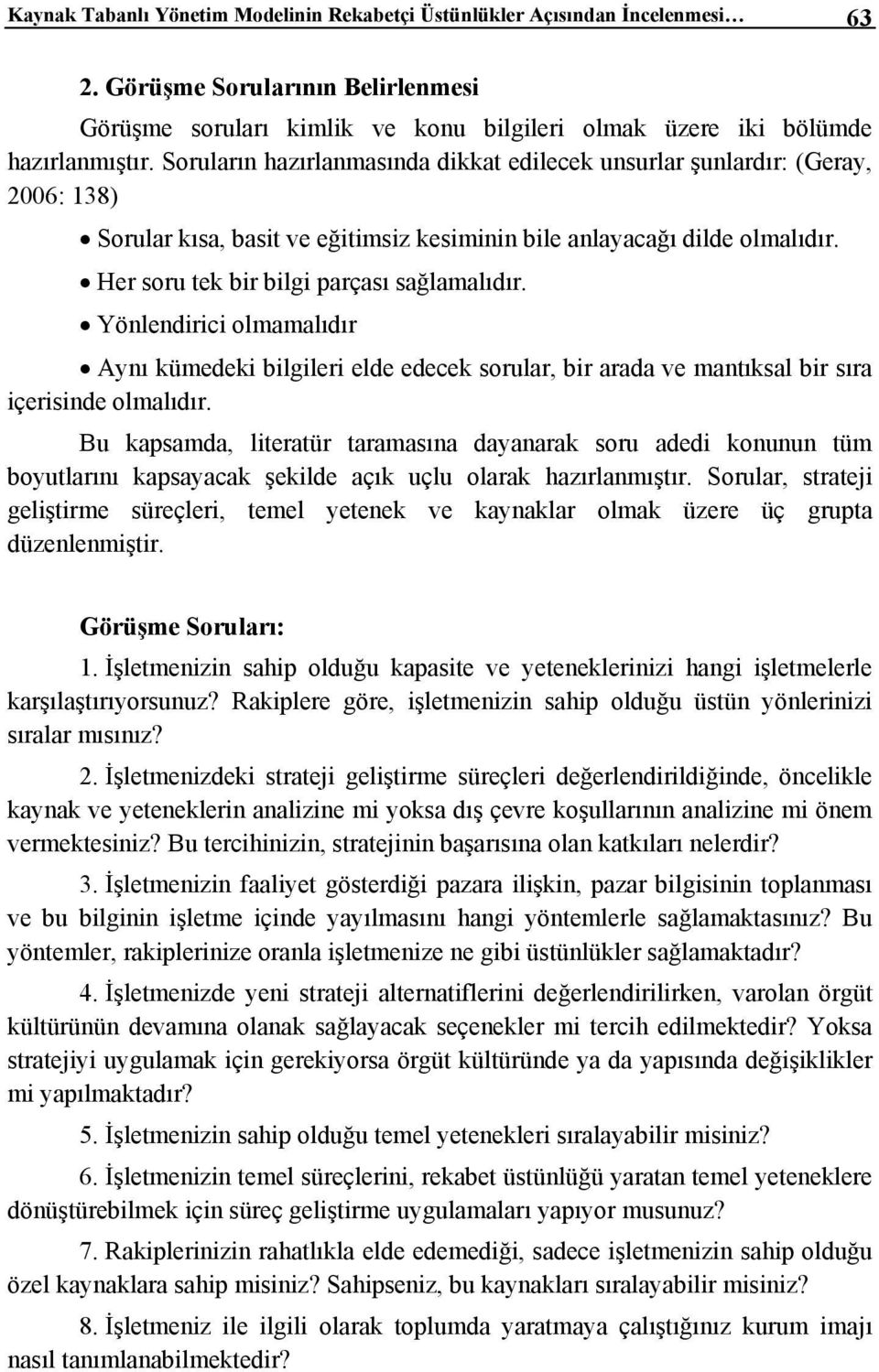 Her soru tek bir bilgi parçası sağlamalıdır. Yönlendirici olmamalıdır Aynı kümedeki bilgileri elde edecek sorular, bir arada ve mantıksal bir sıra içerisinde olmalıdır.