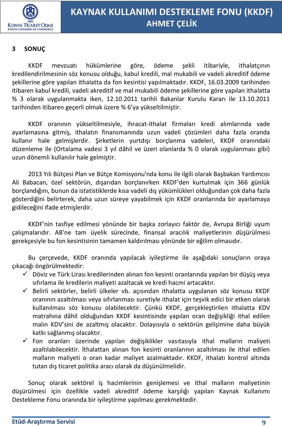 2009 tarihinden itibaren kabul kredili, vadeli akreditif ve mal mukabili ödeme şekillerine göre yapılan ithalatta % 3 olarak uygulanmakta iken, 12.10.