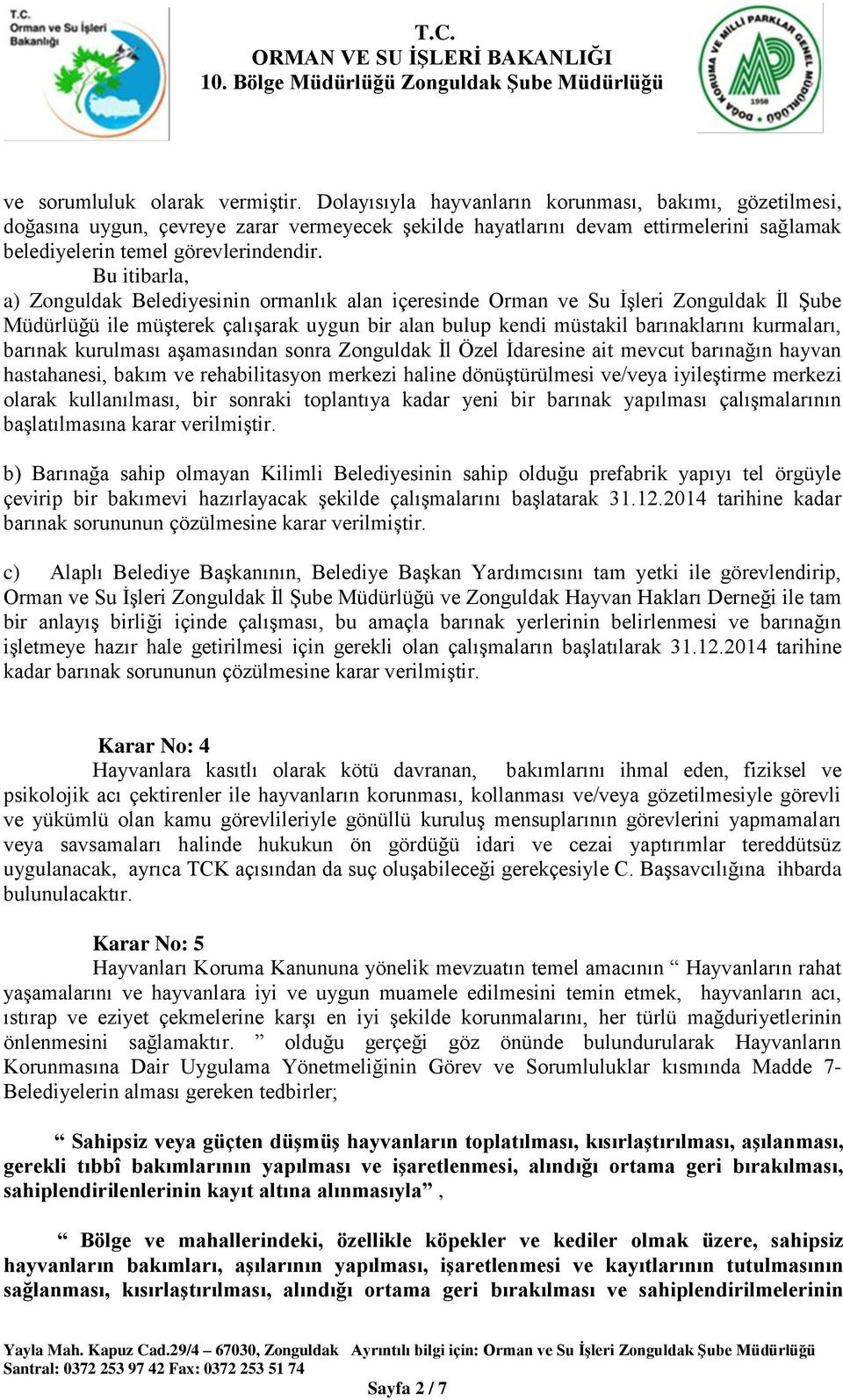 Bu itibarla, a) Zonguldak Belediyesinin ormanlık alan içeresinde Orman ve Su İşleri Zonguldak İl Şube Müdürlüğü ile müşterek çalışarak uygun bir alan bulup kendi müstakil barınaklarını kurmaları,