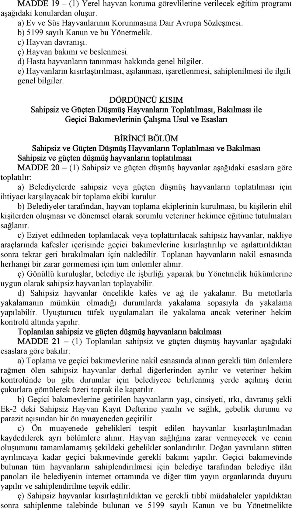 e) Hayvanların kısırlaştırılması, aşılanması, işaretlenmesi, sahiplenilmesi ile ilgili genel bilgiler.