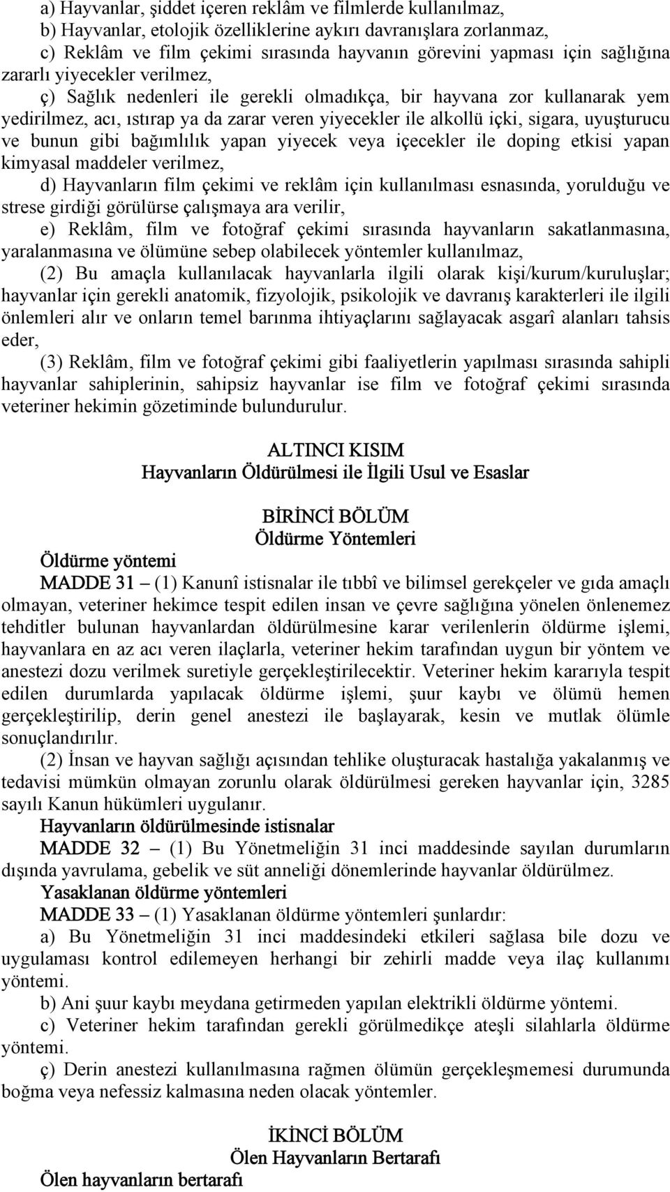 uyuşturucu ve bunun gibi bağımlılık yapan yiyecek veya içecekler ile doping etkisi yapan kimyasal maddeler verilmez, d) Hayvanların film çekimi ve reklâm için kullanılması esnasında, yorulduğu ve