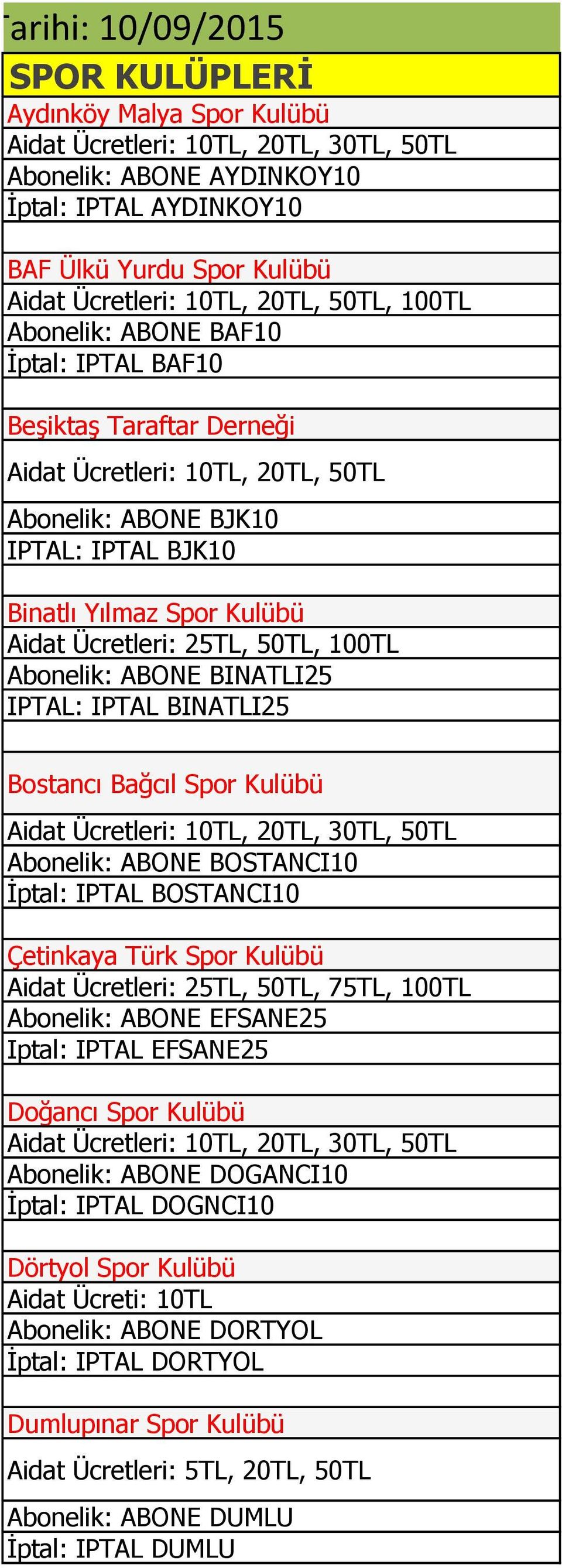 IPTAL BINATLI25 Bostancı Bağcıl Spor Kulübü, 20TL, 30TL, 50TL Abonelik: ABONE BOSTANCI10 İptal: IPTAL BOSTANCI10 Çetinkaya Türk Spor Kulübü Aidat Ücretleri: 25TL, 50TL, 75TL, 100TL Abonelik: ABONE