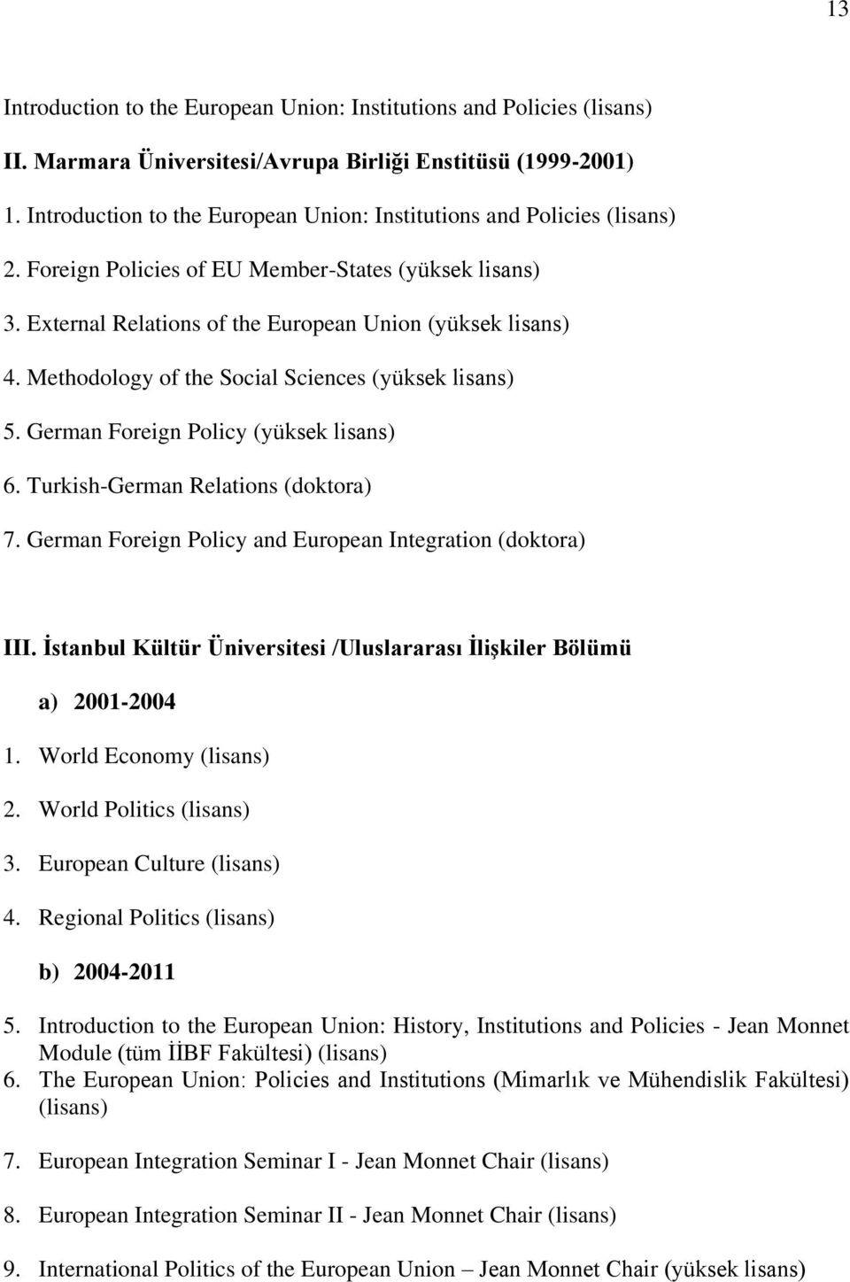 Methodology of the Social Sciences (yüksek lisans) 5. German Foreign Policy (yüksek lisans) 6. Turkish-German Relations (doktora) 7. German Foreign Policy and European Integration (doktora) III.