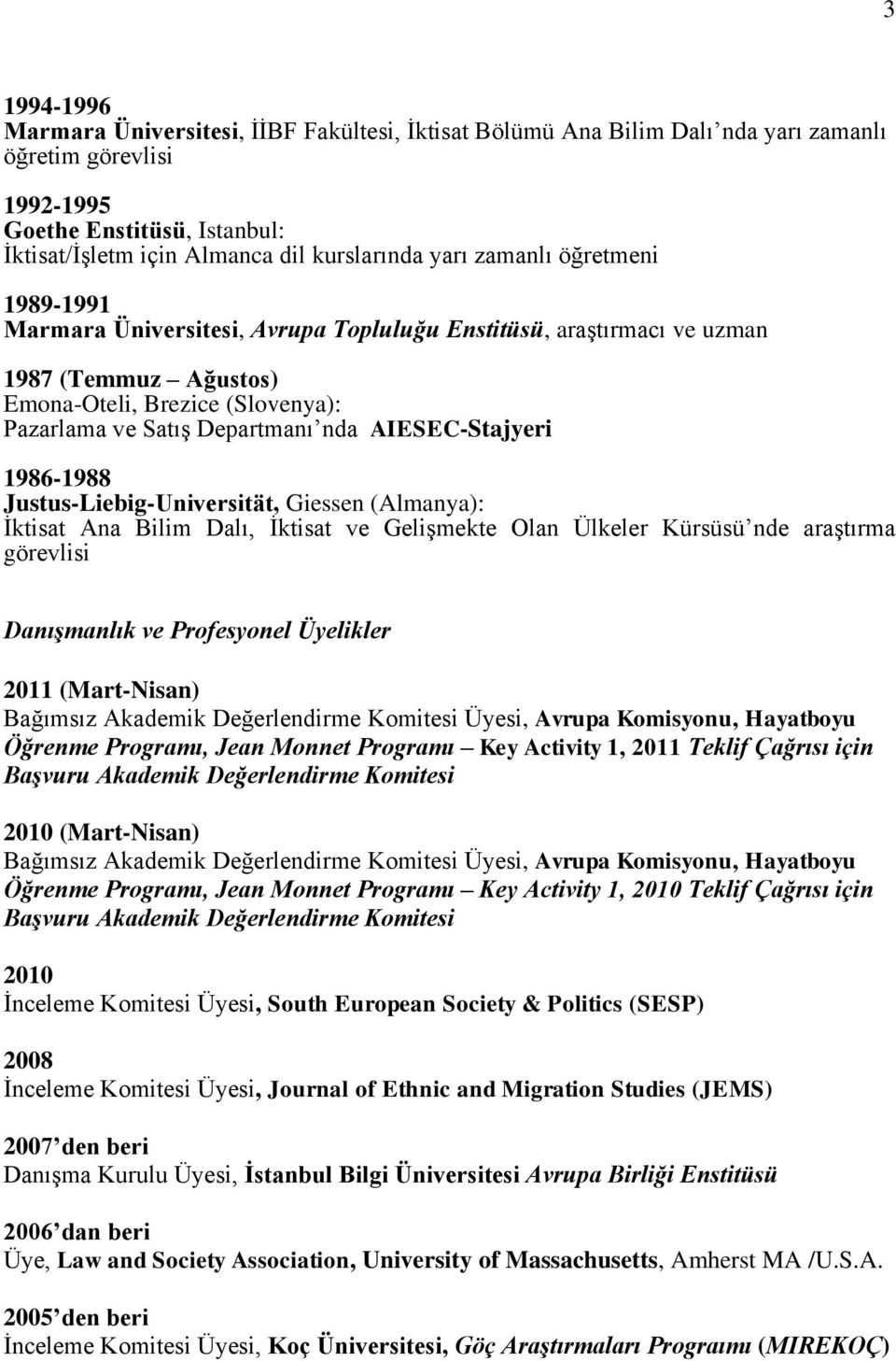 AIESEC-Stajyeri 1986-1988 Justus-Liebig-Universität, Giessen (Almanya): İktisat Ana Bilim Dalı, İktisat ve Gelişmekte Olan Ülkeler Kürsüsü nde araştırma görevlisi Danışmanlık ve Profesyonel Üyelikler