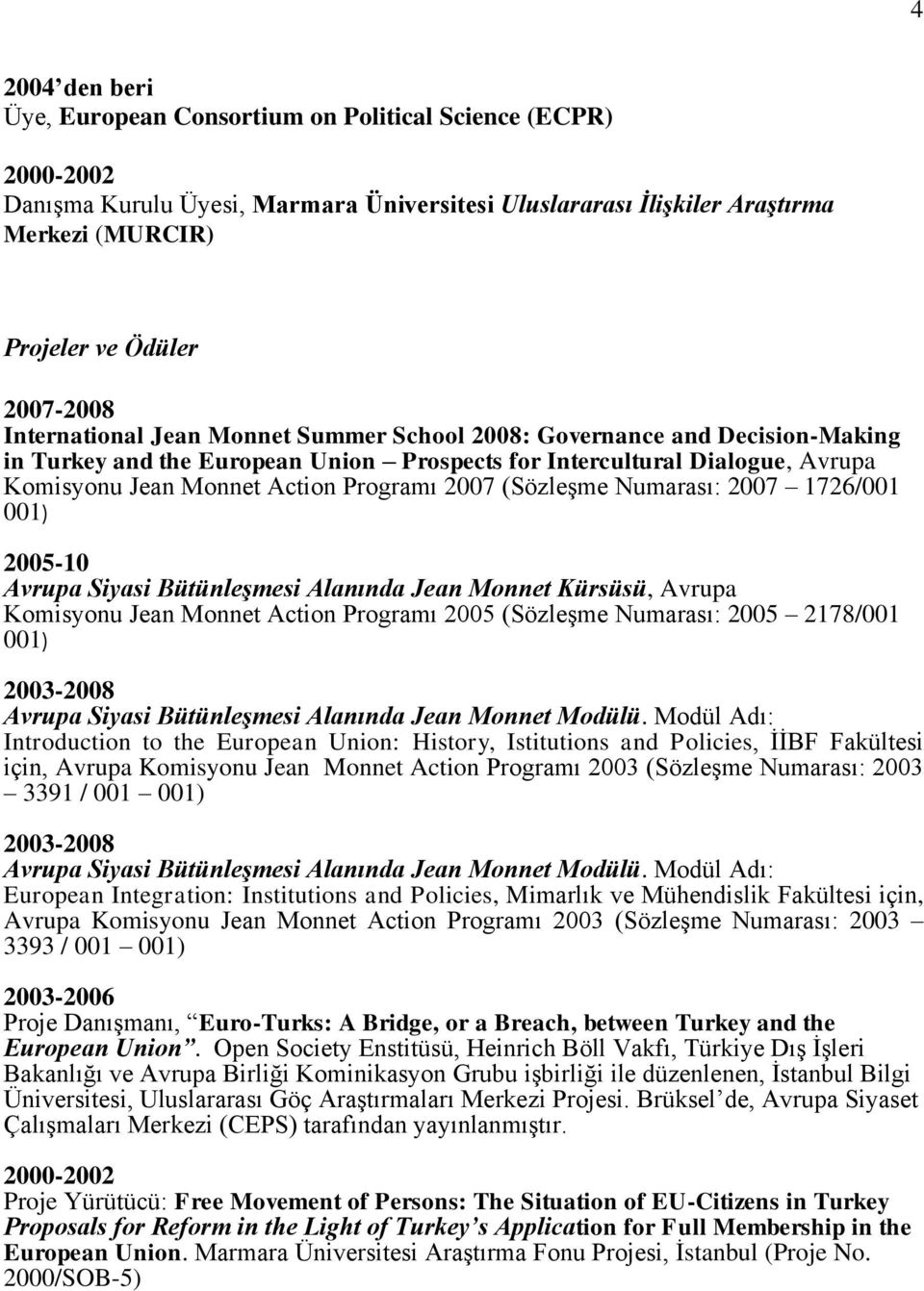 Programı 2007 (Sözleşme Numarası: 2007 1726/001 001) 2005-10 Avrupa Siyasi Bütünleşmesi Alanında Jean Monnet Kürsüsü, Avrupa Komisyonu Jean Monnet Action Programı 2005 (Sözleşme Numarası: 2005