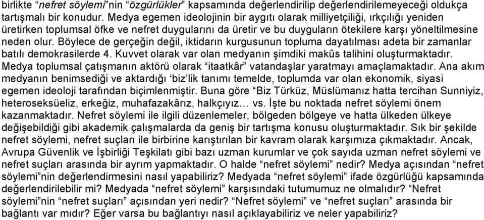 Böylece de gerçeğin değil, iktidarın kurgusunun topluma dayatılması adeta bir zamanlar batılı demokrasilerde 4. Kuvvet olarak var olan medyanın şimdiki makûs talihini oluşturmaktadır.