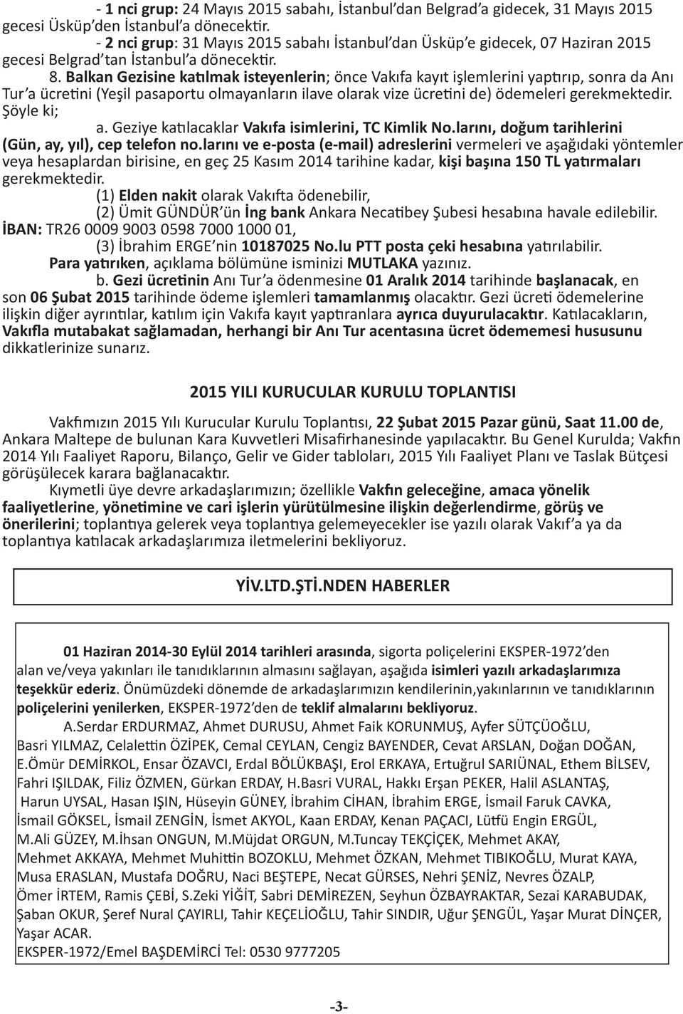 Balkan Gezisine katılmak isteyenlerin; önce Vakıfa kayıt işlemlerini yaptırıp, sonra da Anı Tur a ücretini (Yeşil pasaportu olmayanların ilave olarak vize ücretini de) ödemeleri gerekmektedir.