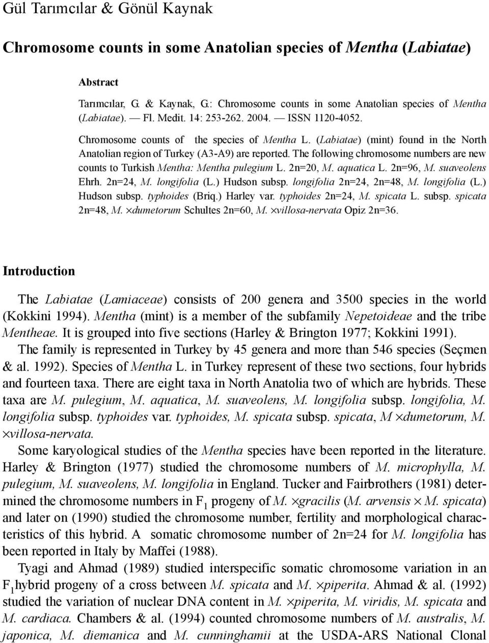 The following chromosome numbers are new counts to Turkish Mentha: Mentha pulegium L. 2n=20, M. aquatica L. 2n=96, M. suaveolens Ehrh. 2n=24, M. longifolia (L.) Hudson subsp.