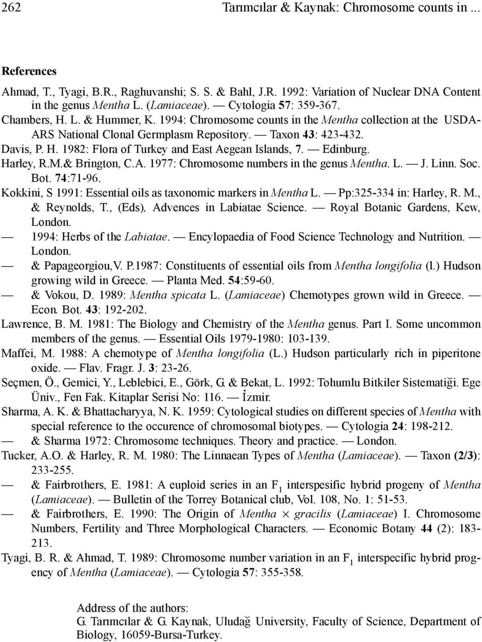 Edinburg. Harley, R.M.& Brington, C.A. 1977: Chromosome numbers in the genus Mentha. L. J. Linn. Soc. Bot. 74:71-96. Kokkini, S 1991: Essential oils as taxonomic markers in Mentha L.