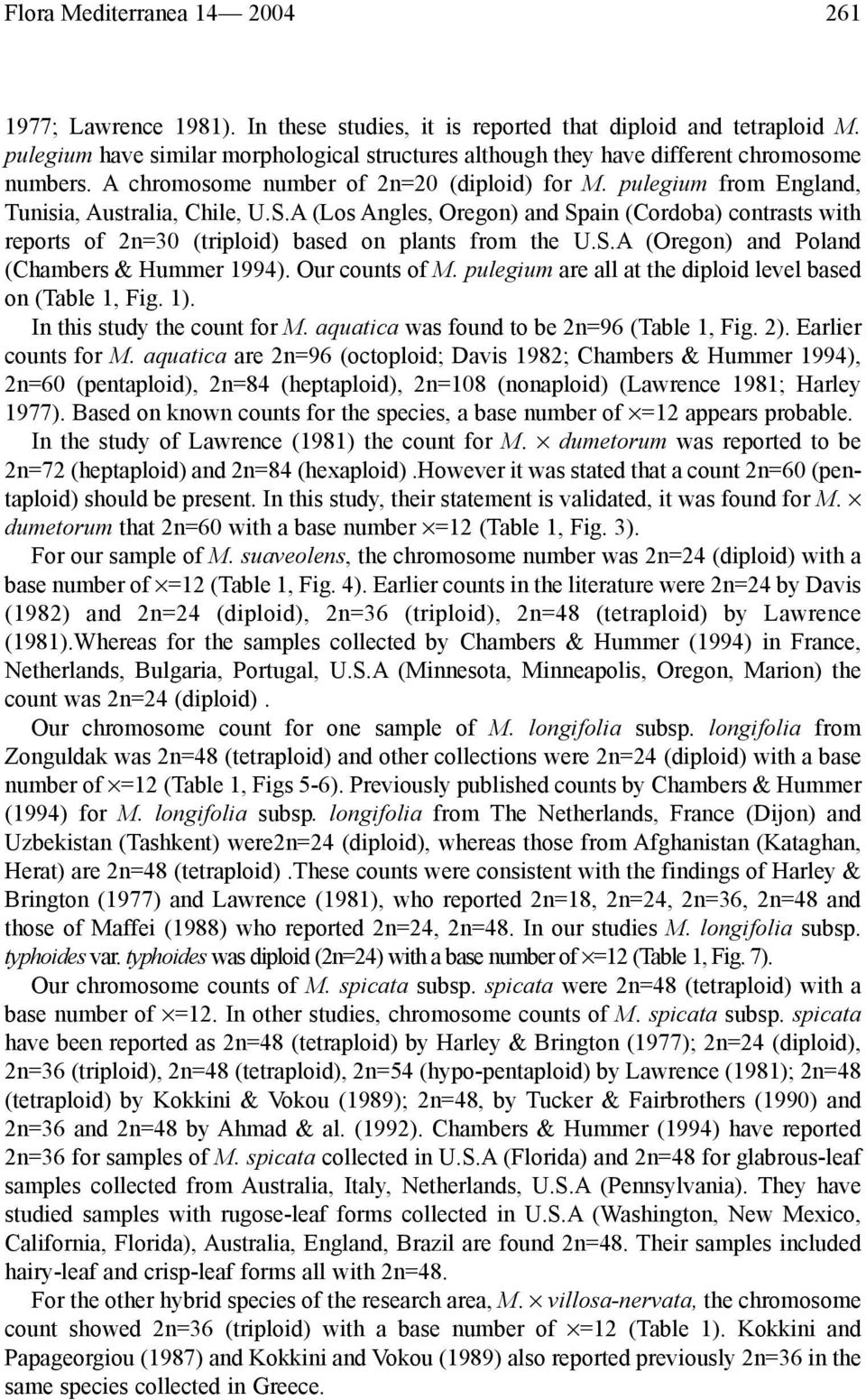 A (Los Angles, Oregon) and Spain (Cordoba) contrasts with reports of 2n=30 (triploid) based on plants from the U.S.A (Oregon) and Poland (Chambers & Hummer 1994). Our counts of M.
