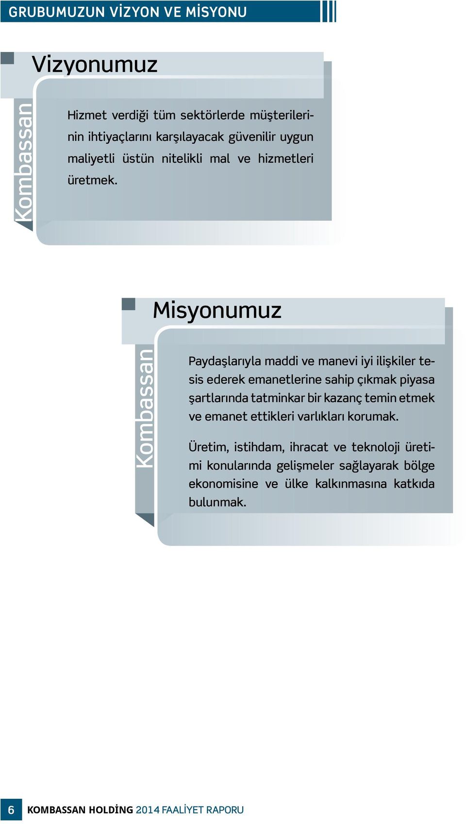 Misyonumuz Kombassan Paydaşlarıyla maddi ve manevi iyi ilişkiler tesis ederek emanetlerine sahip çıkmak piyasa şartlarında tatminkar bir