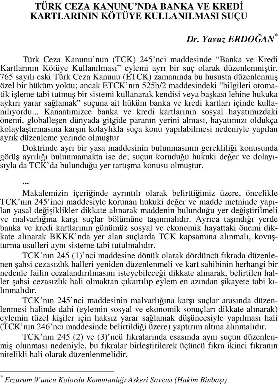765 sayılı eski Türk Ceza Kanunu (ETCK) zamanında bu hususta düzenlenmiş özel bir hüküm yoktu; ancak ETCK nın 525b/2 maddesindeki bilgileri otomatik işleme tabi tutmuş bir sistemi kullanarak kendisi