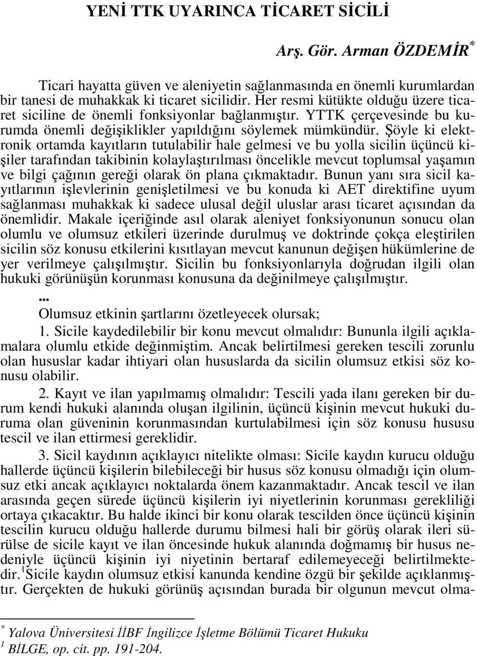 Şöyle ki elektronik ortamda kayıtların tutulabilir hale gelmesi ve bu yolla sicilin üçüncü kişiler tarafından takibinin kolaylaştırılması öncelikle mevcut toplumsal yaşamın ve bilgi çağının gereği