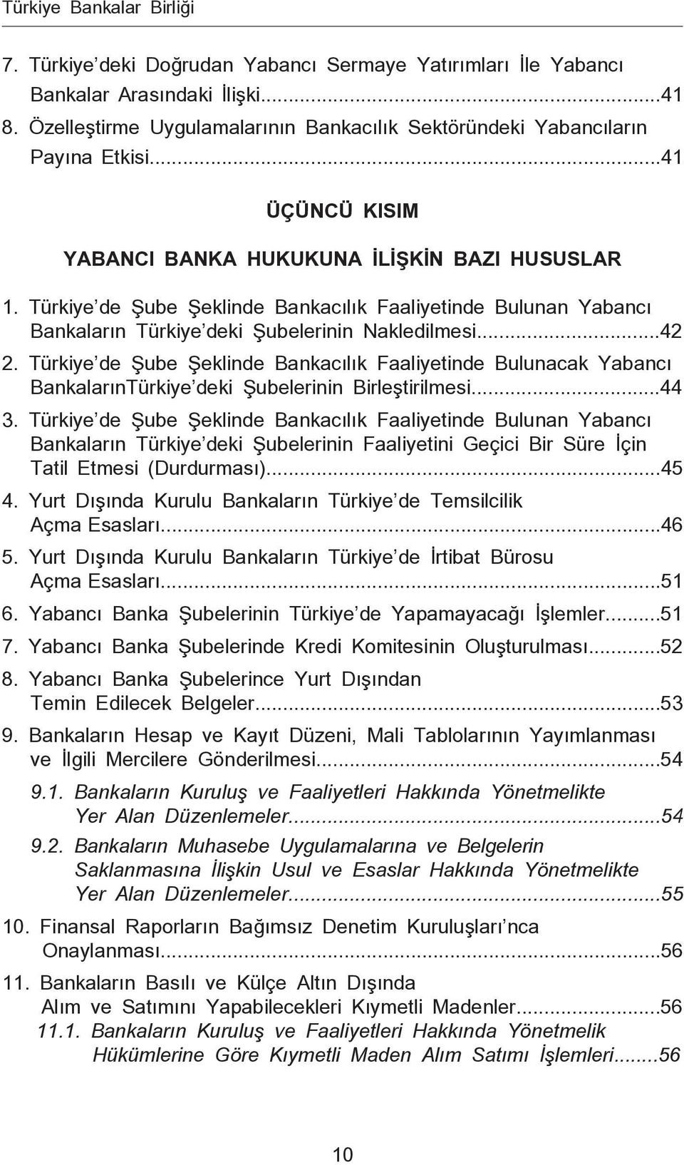 Türkiye de Şube Şeklinde Bankacılık Faaliyetinde Bulunan Yabancı Bankaların Türkiye deki Şubelerinin Nakledilmesi...42 2.