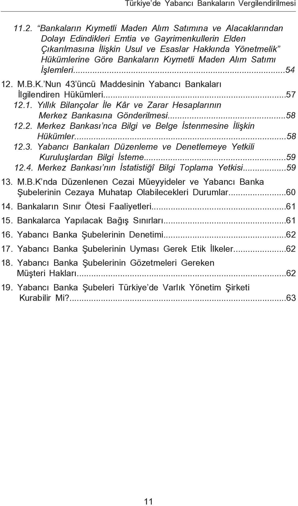 Kıymetli Maden Alım Satımı İşlemleri...54 12. M.B.K. Nun 43 üncü Maddesinin Yabancı Bankaları İlgilendiren Hükümleri...57 12.1. Yıllık Bilançolar İle Kâr ve Zarar Hesaplarının Merkez Bankasına Gönderilmesi.