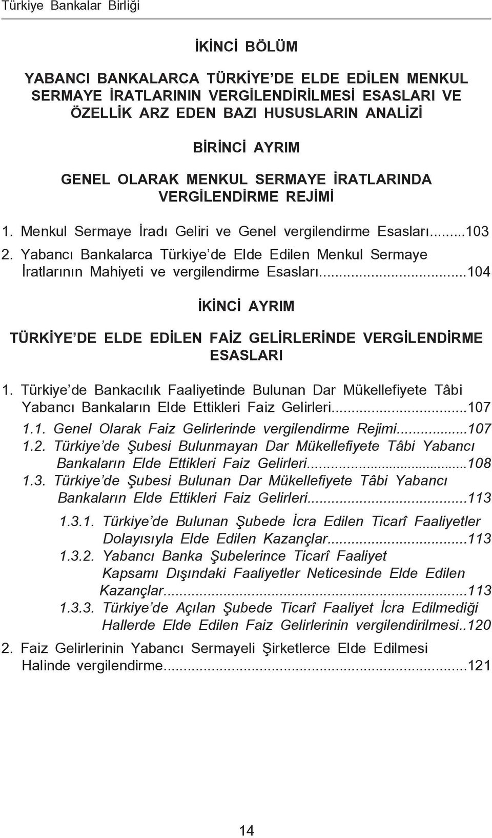 Yabancı Bankalarca Türkiye de Elde Edilen Menkul Sermaye İratlarının Mahiyeti ve vergilendirme Esasları...104 İKİNCİ AYRIM TÜRKİYE DE ELDE EDİLEN FAİZ GELİRLERİNDE VERGİLENDİRME ESASLARI 1.
