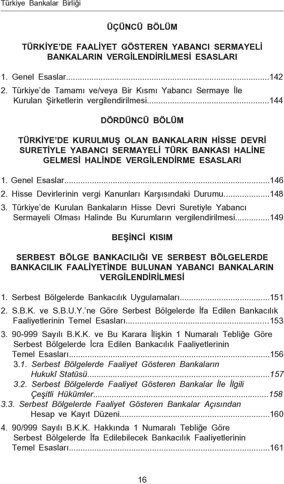 ..144 DÖRDÜNCÜ BÖLÜM TÜRKİYE DE KURULMUŞ OLAN BANKALARIN HİSSE DEVRİ SURETİYLE YABANCI SERMAYELİ TÜRK BANKASI HALİNE GELMESİ HALİNDE VERGİLENDİRME ESASLARI 1. Genel Esaslar...146 2.