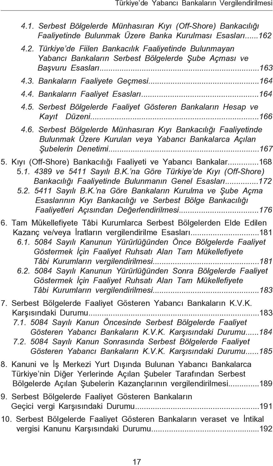 ..164 4.5. Serbest Bölgelerde Faaliyet Gösteren Bankaların Hesap ve Kayıt Düzeni...166 4.6. Serbest Bölgelerde Münhasıran Kıyı Bankacılığı Faaliyetinde Bulunmak Üzere Kurulan veya Yabancı Bankalarca Açılan Şubelerin Denetimi.