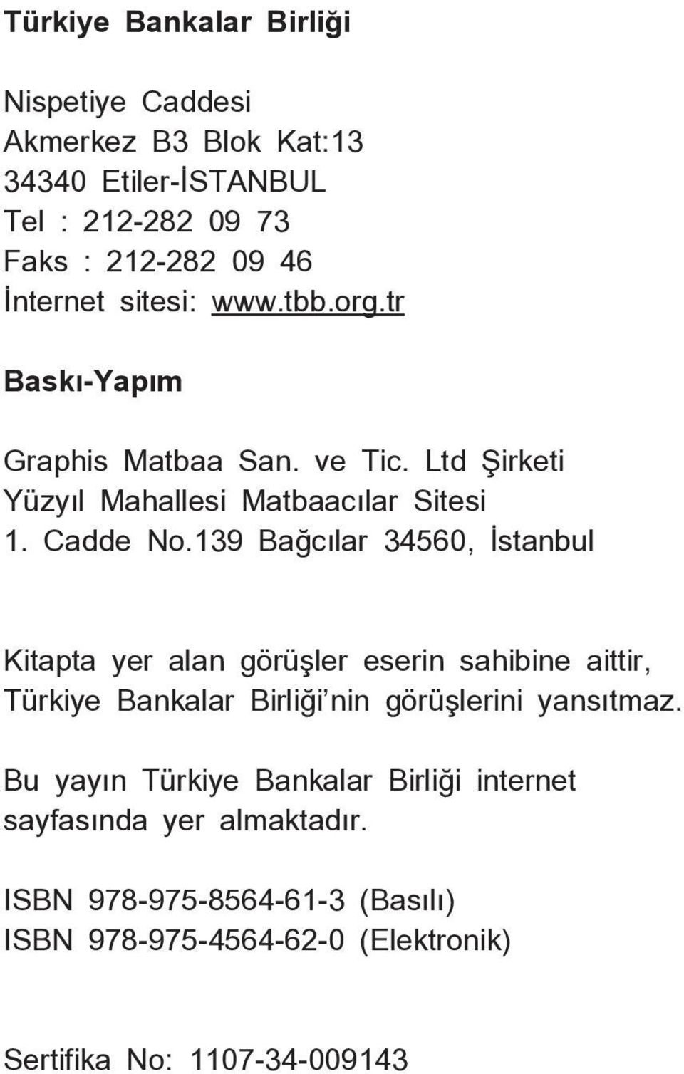 139 Bağcılar 34560, İstanbul Kitapta yer alan görüşler eserin sahibine aittir, Türkiye Bankalar Birliği nin görüşlerini yansıtmaz.