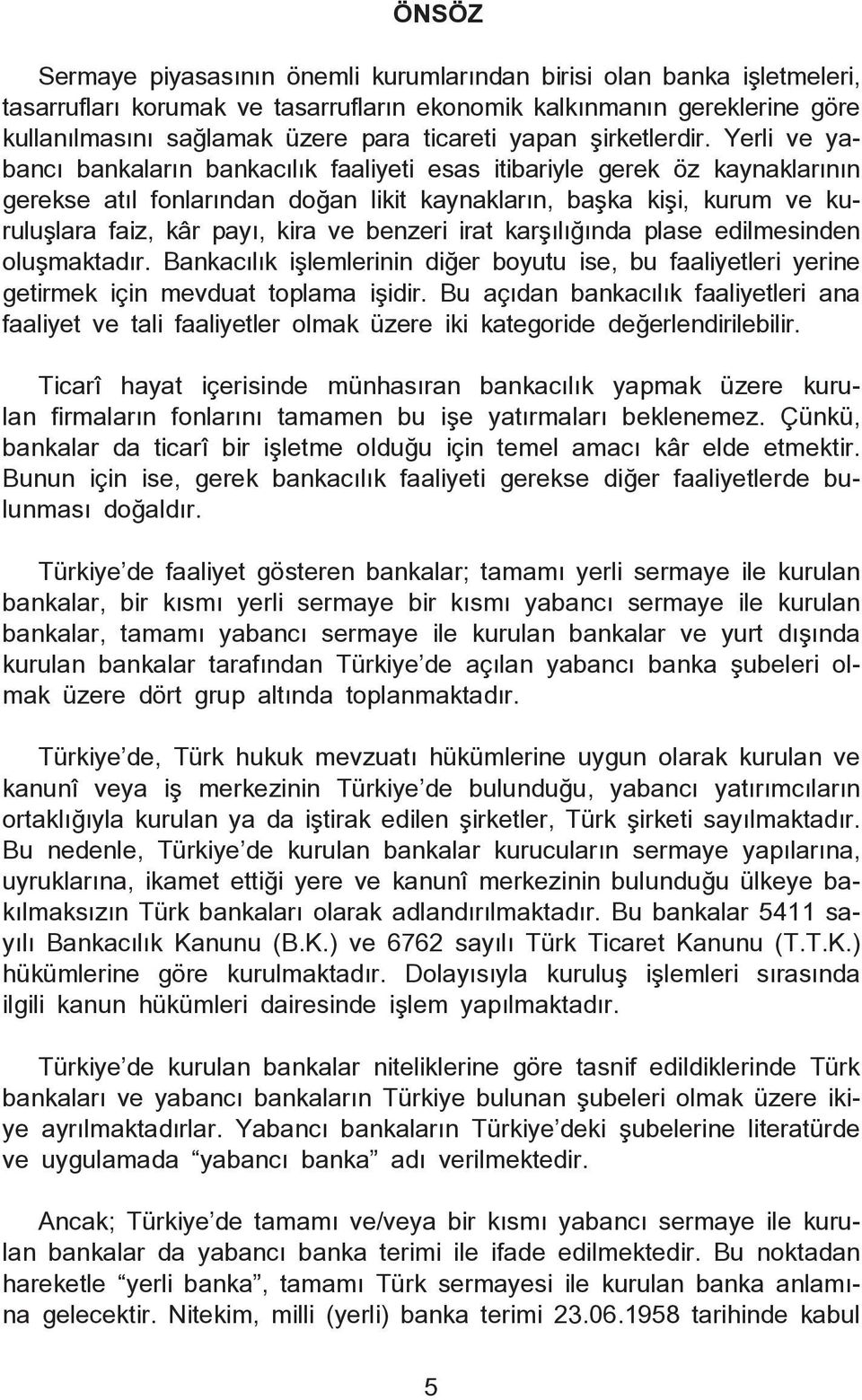 Yerli ve yabancı bankaların bankacılık faaliyeti esas itibariyle gerek öz kaynaklarının gerekse atıl fonlarından doğan likit kaynakların, başka kişi, kurum ve kuruluşlara faiz, kâr payı, kira ve