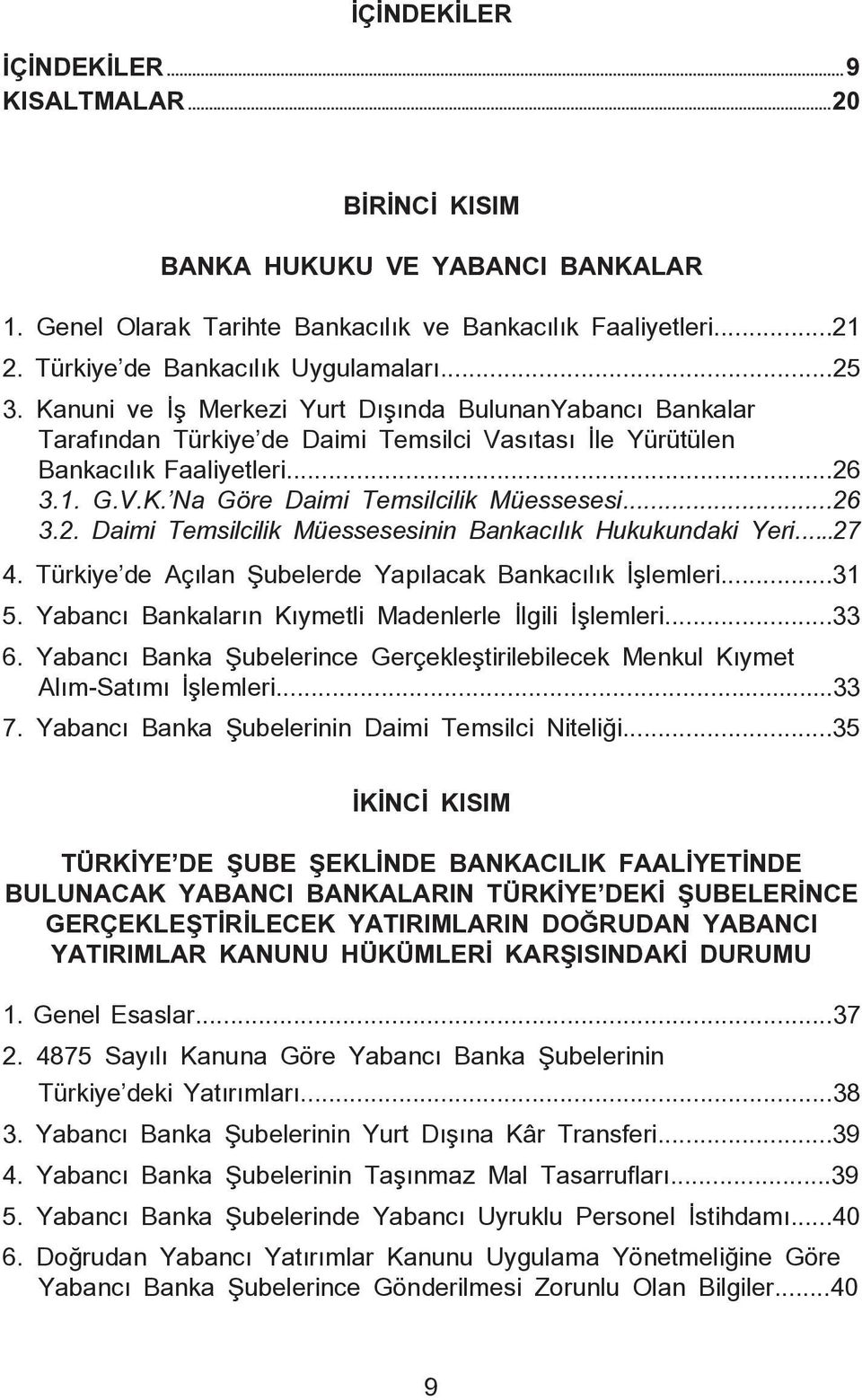 ..26 3.2. Daimi Temsilcilik Müessesesinin Bankacılık Hukukundaki Yeri...27 4. Türkiye de Açılan Şubelerde Yapılacak Bankacılık İşlemleri...31 5.