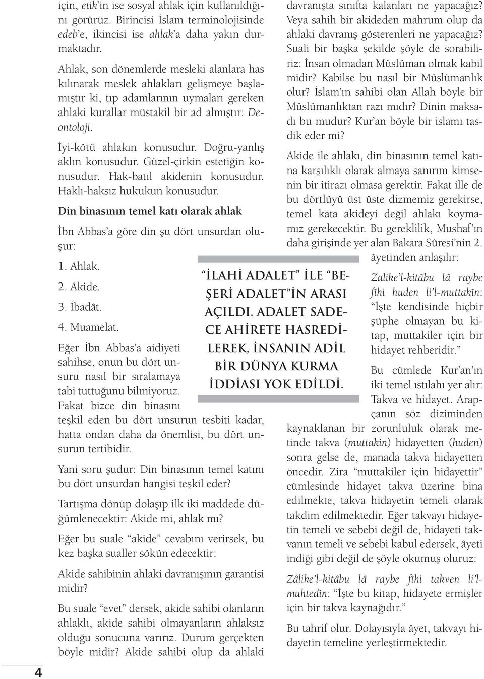 İyi-kötü ahlakın konusudur. Doğru-yanlış aklın konusudur. Güzel-çirkin estetiğin konusudur. Hak-batıl akidenin konusudur. Haklı-haksız hukukun konusudur.