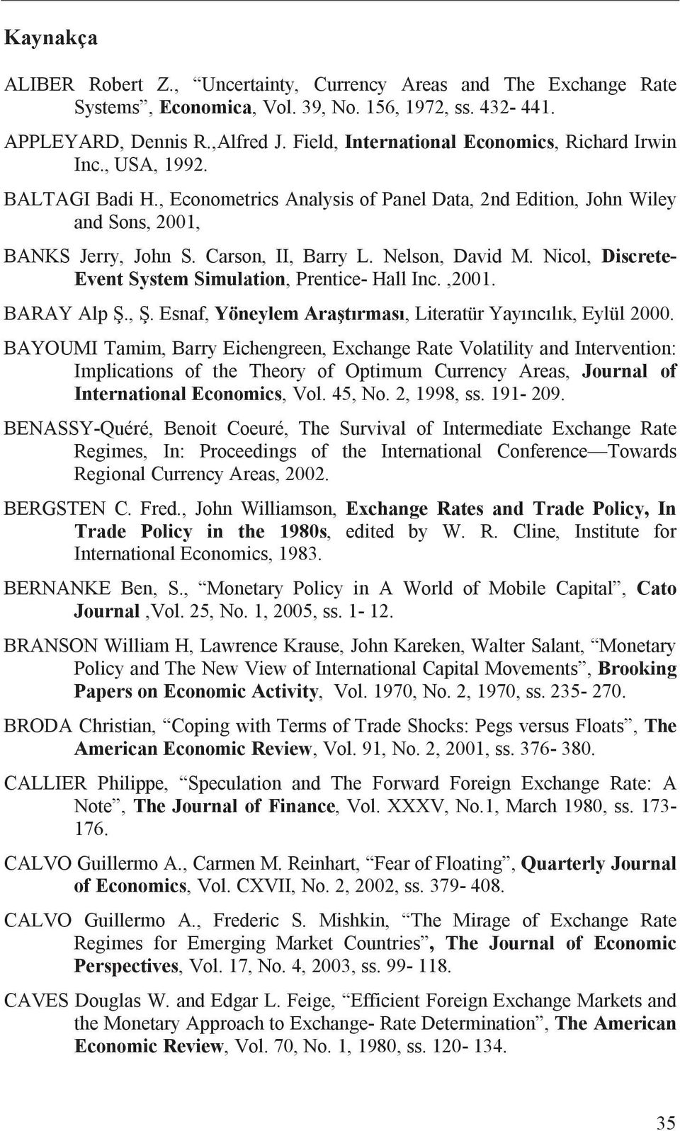 Nelson, David M. Nicol, Discrete- Event System Simulation, Prentice- Hall Inc.,2001. BARAY Alp.,. Esnaf, Yöneylem Ara t rmas, Literatür Yay nc l k, Eylül 2000.