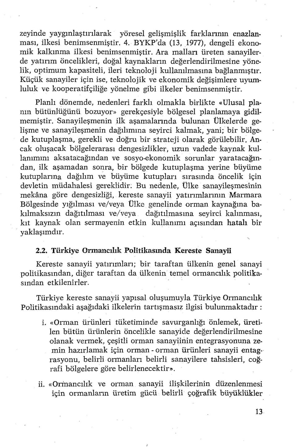 Küçük sanayiler için ise, teknolojik ve ekonomik değişimlere uyumluluk ve kooperatifçiliğe yönelme gibi ilkeler benimsenmiştir.