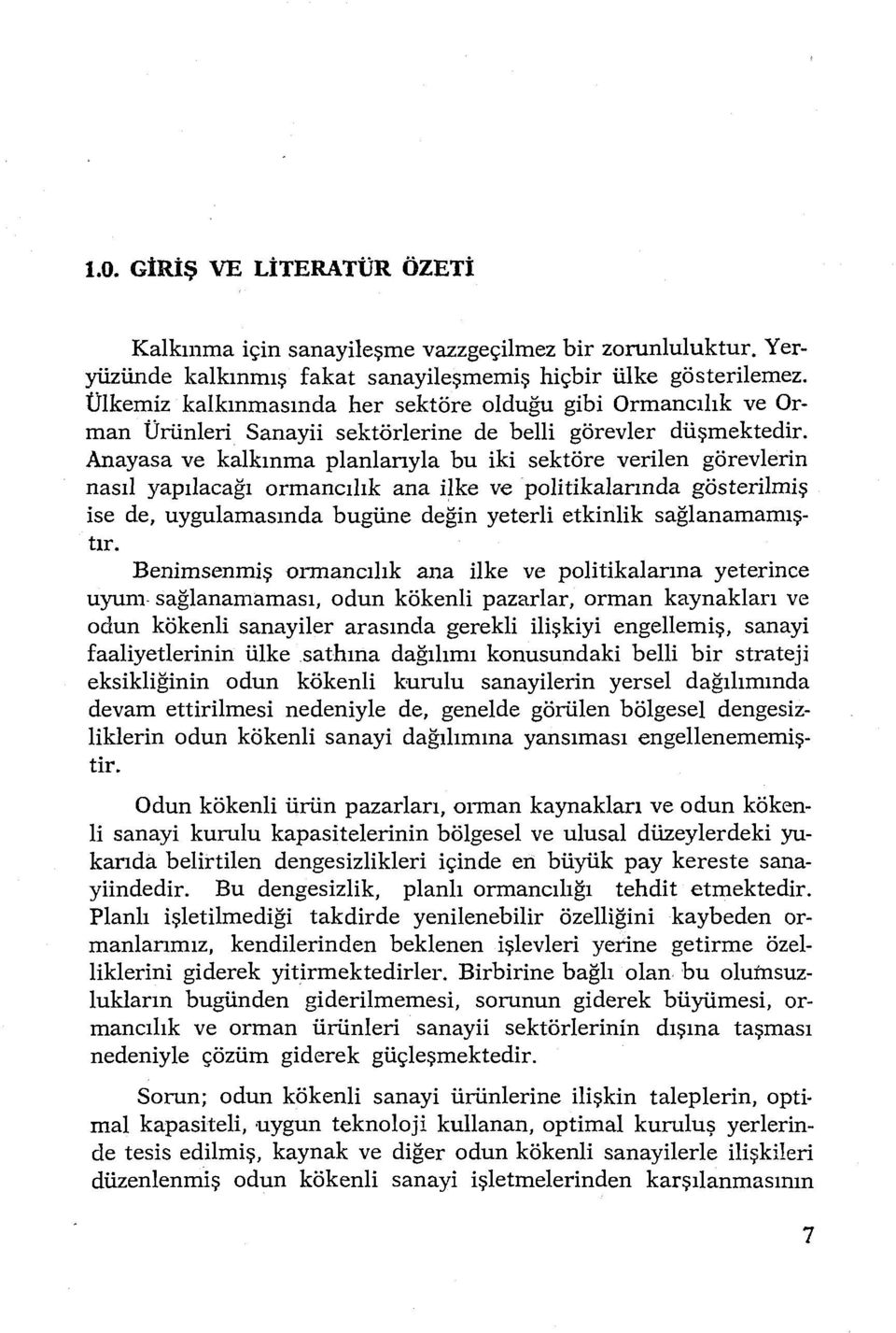 Anayasa ve kalkınma planlarıyla bu iki sektöre verilen görevlerin nasıl yapılacağı ormancılık ana ilke ve politikalarında gösterilmiş ise de, uygulamasında bugüne değin yeterli etkinlik