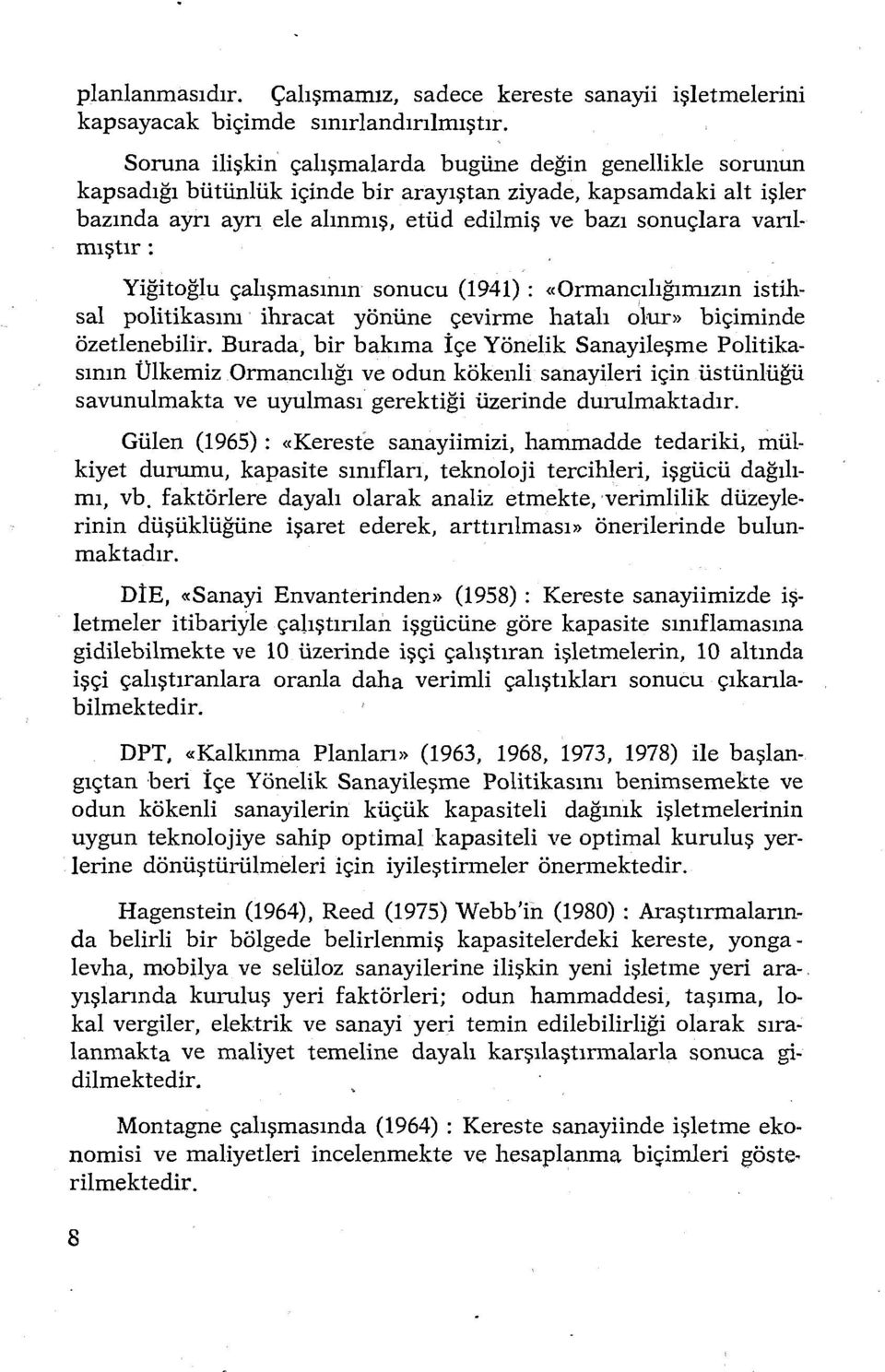 vanimıştır: Yiğitoğlu çalışmasının sonucu (1941) : «Ürmancılığımızın istilısal politikasını ihracat yönüne çevirme hatalı olun> biçiminde özetlenebilir.