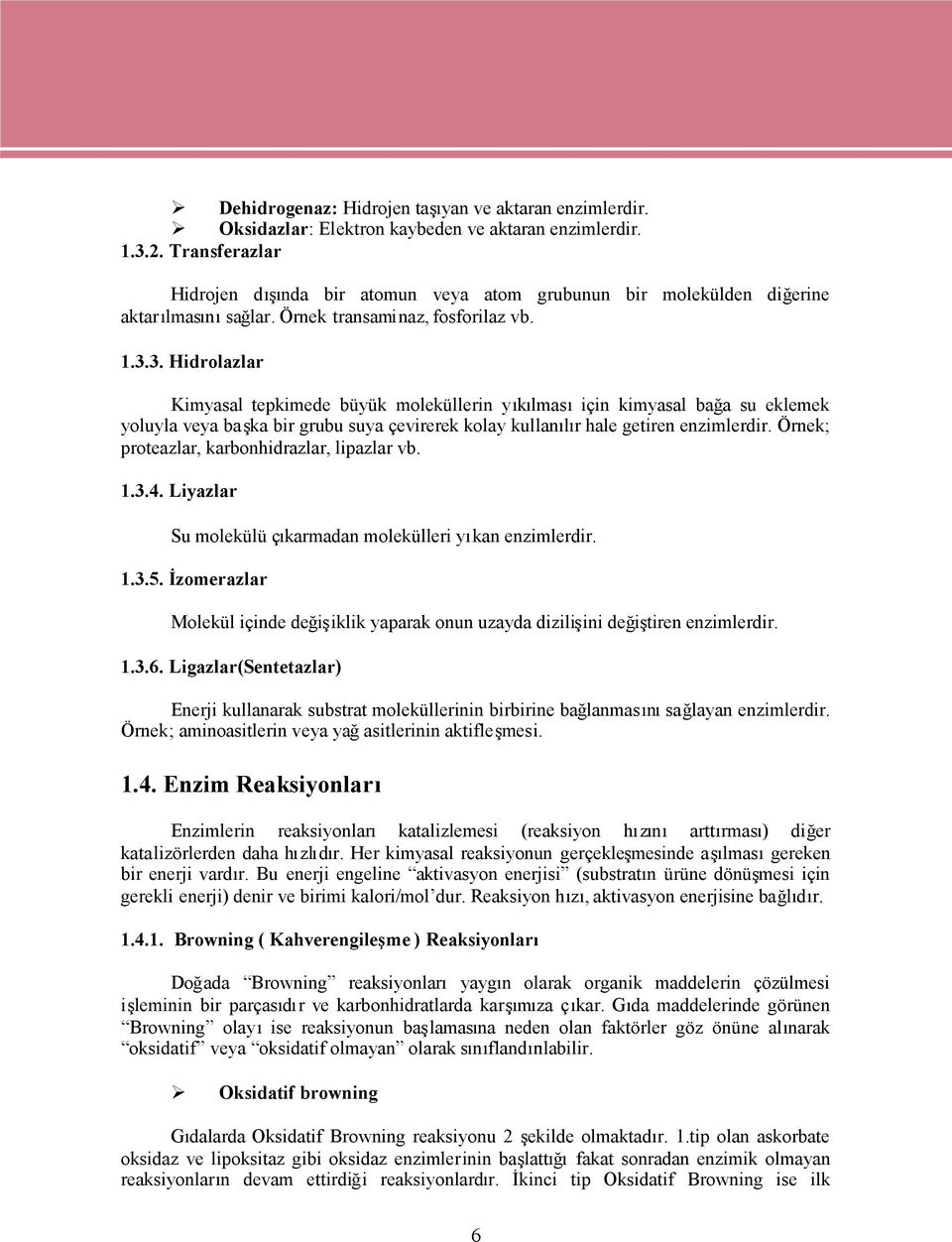 3. Hidrolazlar Kimyasal tepkimede büyük moleküllerin yıkılmasıiçin kimyasal bağa su eklemek yoluyla veya başka bir grubu suya çevirerek kolay kullanılır hale getiren enzimlerdir.