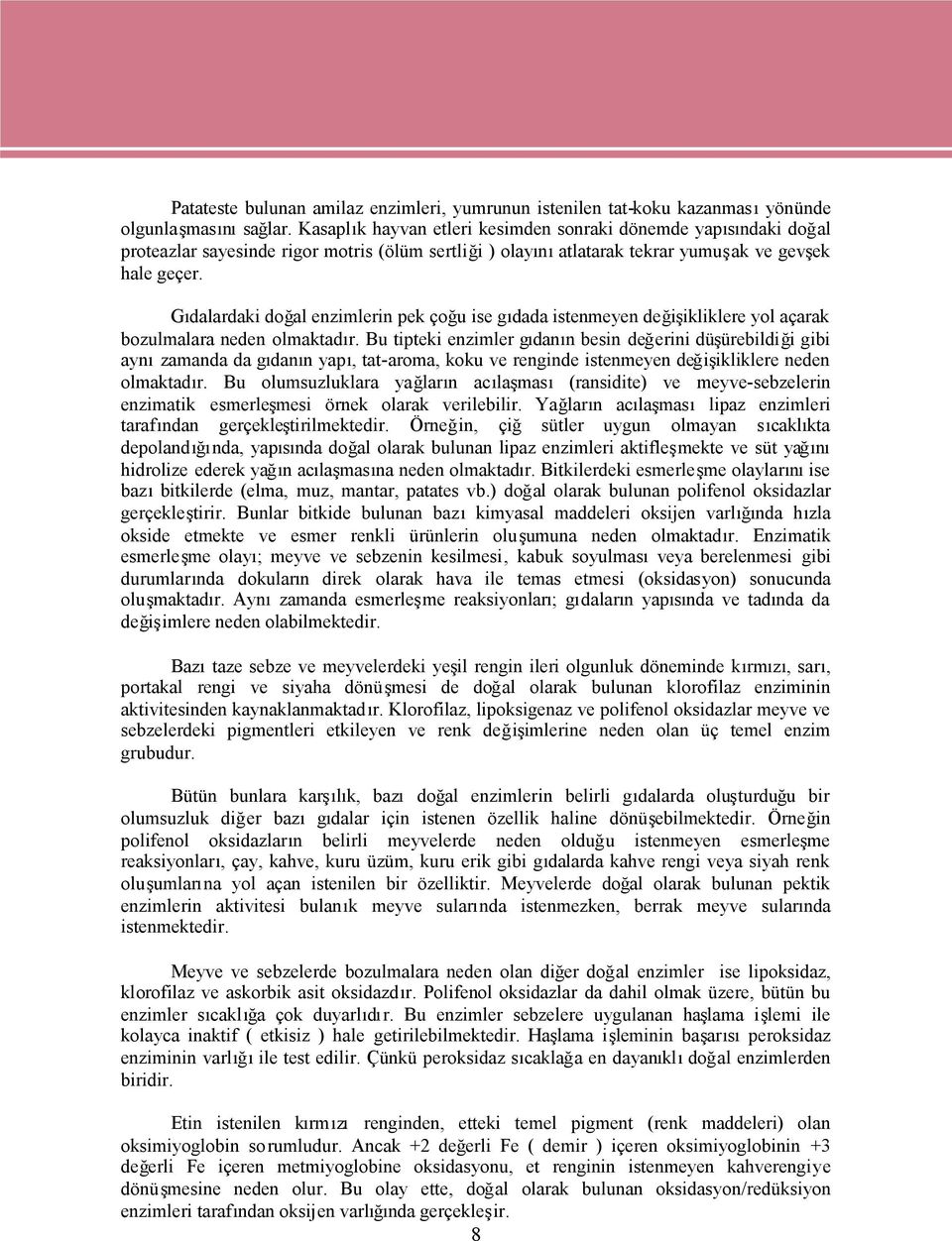 Gıdalardaki doğal enzimlerin pek çoğu ise gıdada istenmeyen değişikliklere yol açarak bozulmalara neden olmaktadır.