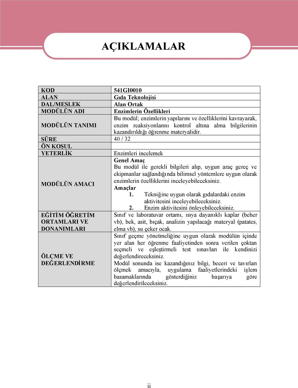 SÜRE 40 / 32 ÖN KOŞUL YETERLİK Enzimleri incelemek Genel Amaç Bu modül ile gerekli bilgileri alıp, uygun araç gereç ve ekipmanlar sağlandığında bilimsel yöntemlere uygun olarak MODÜLÜN AMACI