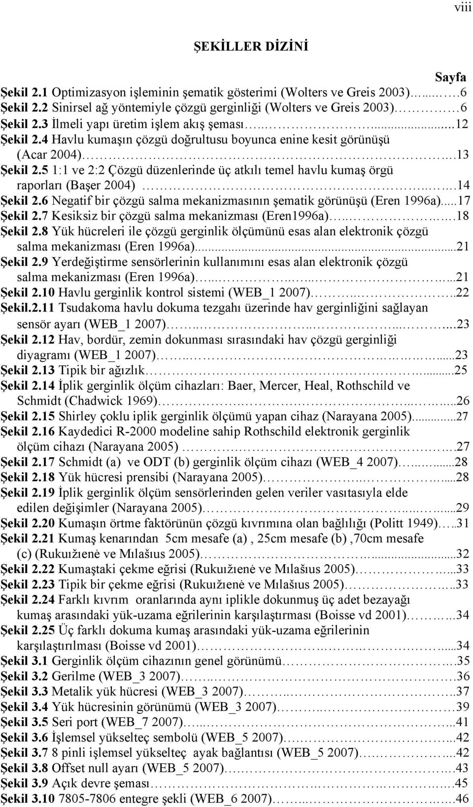 5 1:1 ve 2:2 Çözgü düzenlerinde üç atkılı temel havlu kumaş örgü raporları (Başer 2004)...14 Şekil 2.6 Negatif bir çözgü salma mekanizmasının şematik görünüşü (Eren 1996a)...17 Şekil 2.