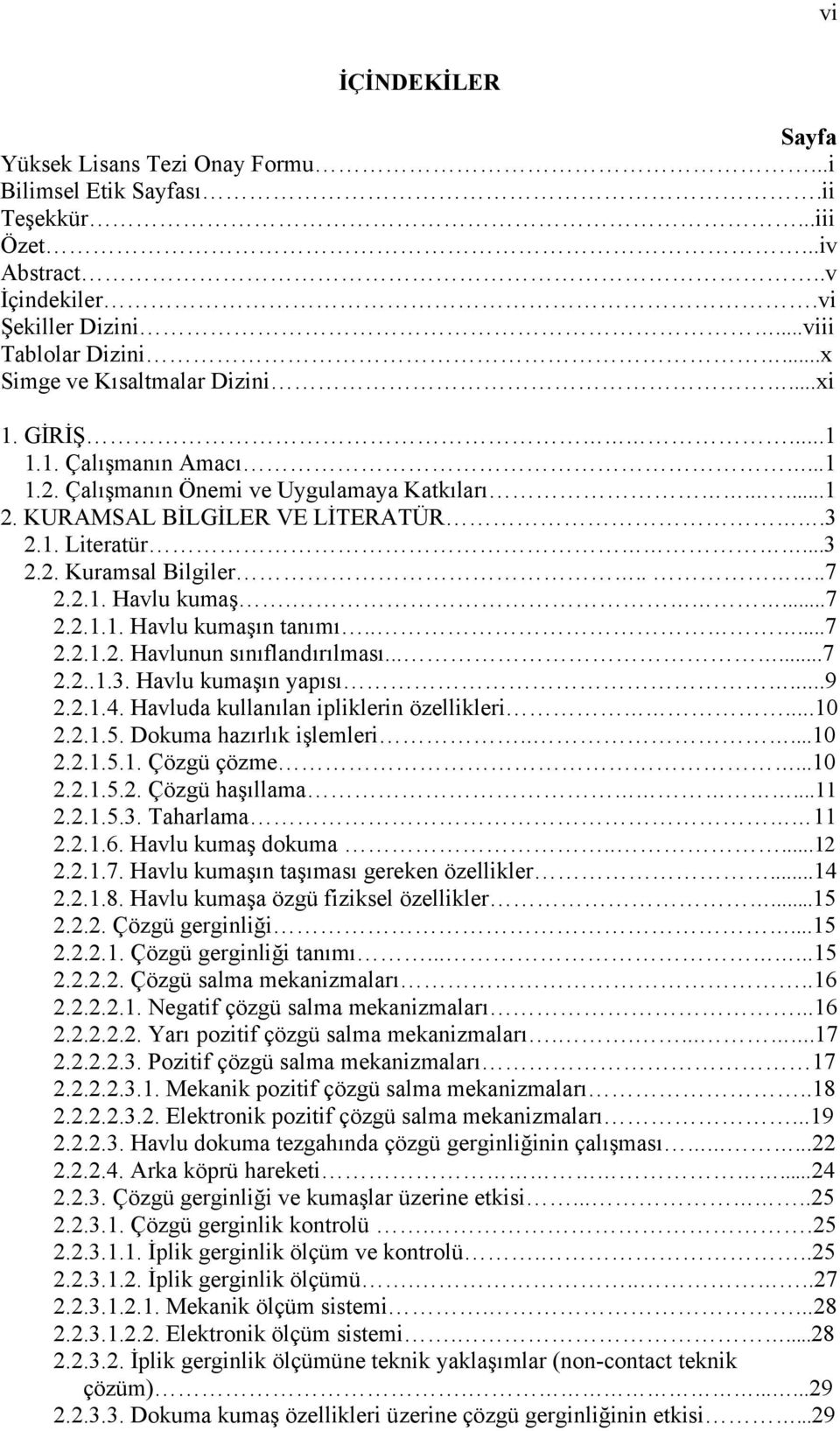 ...7 2.2.1. Havlu kumaş....7 2.2.1.1. Havlu kumaşın tanımı.....7 2.2.1.2. Havlunun sınıflandırılması......7 2.2..1.3. Havlu kumaşın yapısı...9 2.2.1.4. Havluda kullanılan ipliklerin özellikleri...10 2.