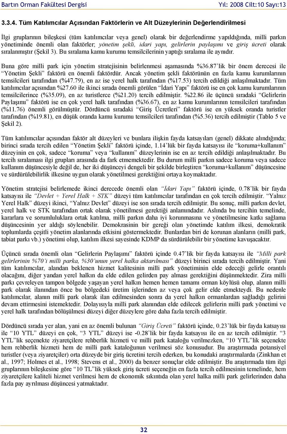 önemli olan faktörler; yönetim şekli, idari yapı, gelirlerin paylaşımı ve giriş ücreti olarak sıralanmıştır (Şekil 3). Bu sıralama kamu kurumu temsilcilerinin yaptığı sıralama ile aynıdır.