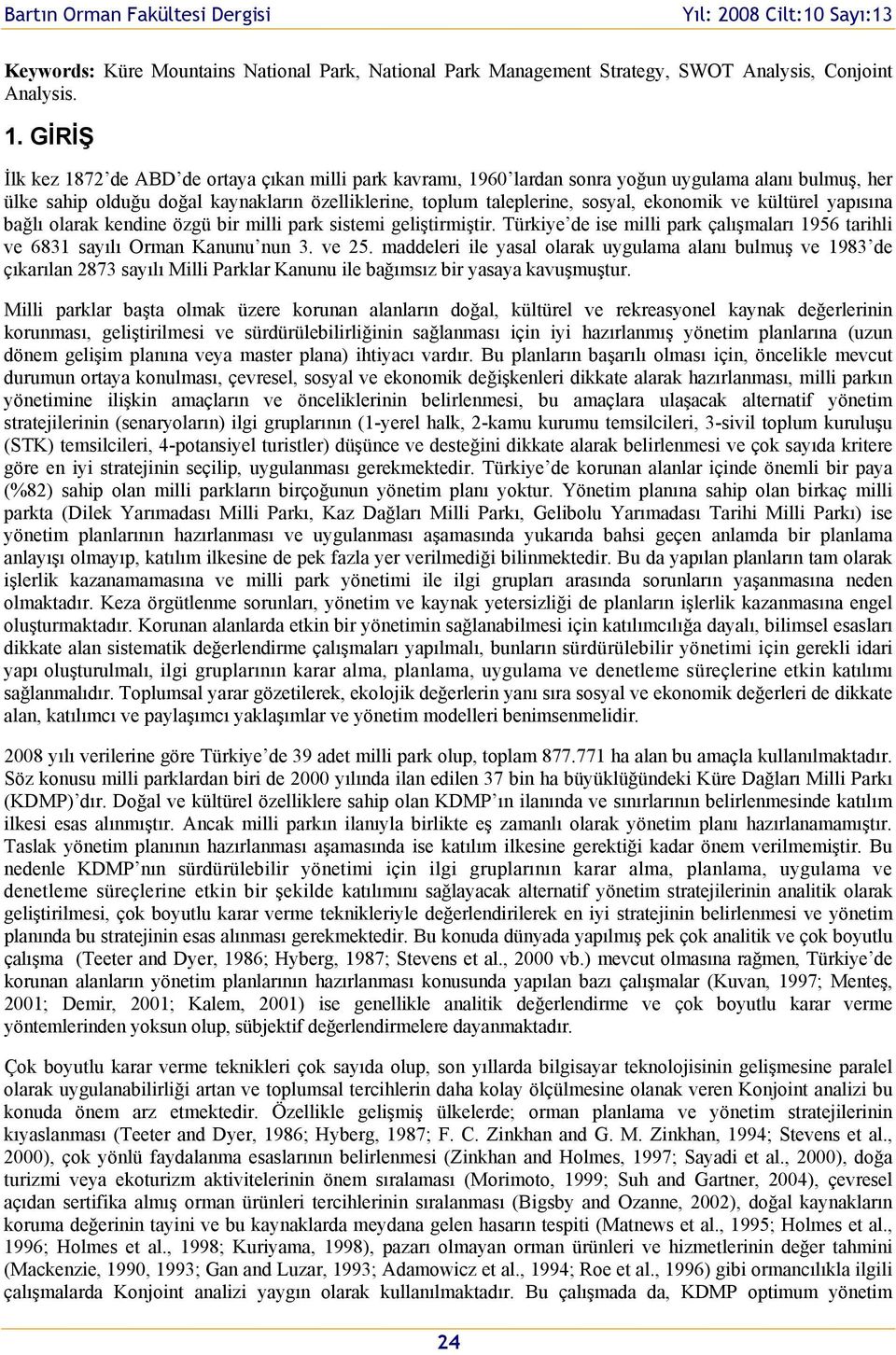 ekonomik ve kültürel yapısına bağlı olarak kendine özgü bir milli park sistemi geliştirmiştir. Türkiye de ise milli park çalışmaları 1956 tarihli ve 6831 sayılı Orman Kanunu nun 3. ve 25.