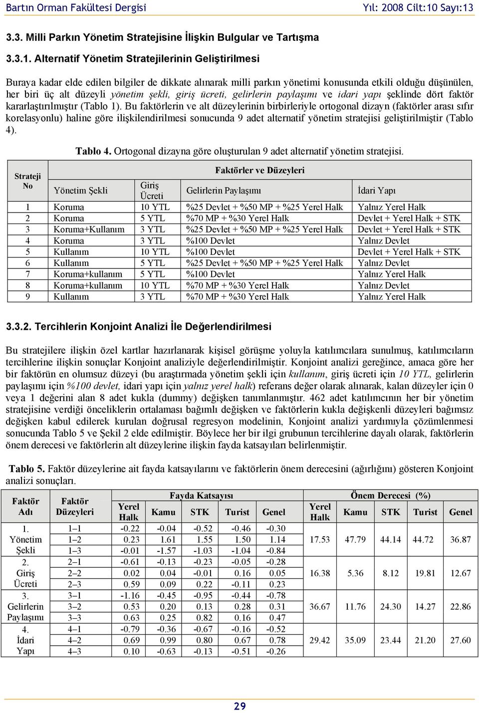 giriş ücreti, gelirlerin paylaşımı ve idari yapı şeklinde dört faktör kararlaştırılmıştır (Tablo 1).