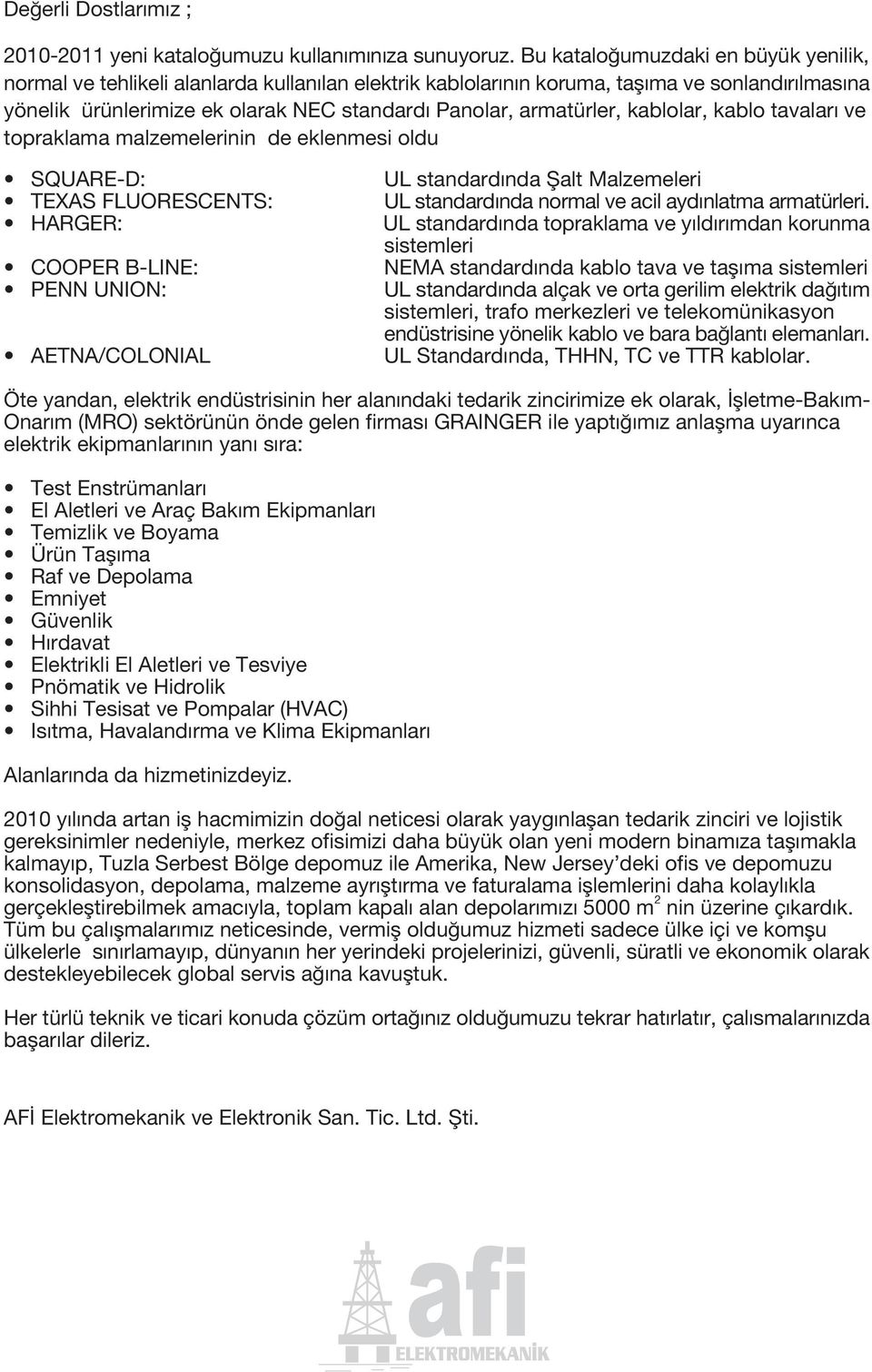 armatürler, kablolar, kablo tavalar ve topraklama malzemelerinin de eklenmesi oldu SQUARE-D: UL standard nda fialt Malzemeleri TEXAS FLUORESCENTS: UL standard nda normal ve acil ayd nlatma