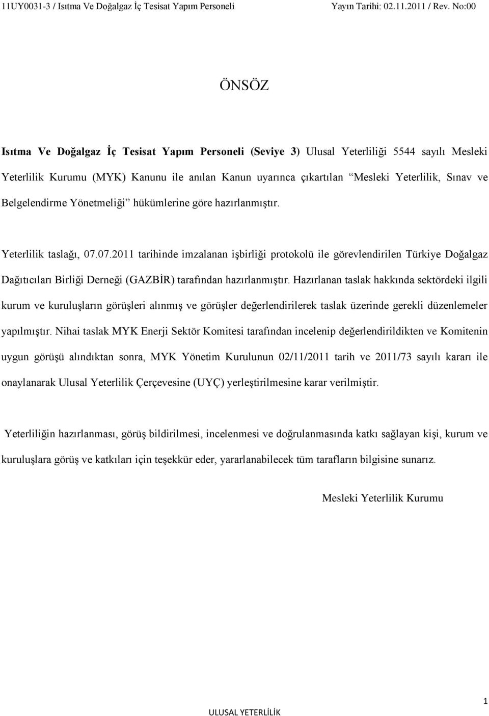 07.2011 tarihinde imzalanan işbirliği protokolü ile görevlendirilen Türkiye Doğalgaz Dağıtıcıları Birliği Derneği (GAZBİR) tarafından hazırlanmıştır.