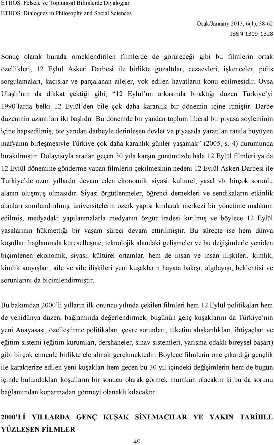 Oysa Ulaşlı nın da dikkat çektiği gibi, 12 Eylül ün arkasında bıraktığı düzen Türkiye yi 1990 larda belki 12 Eylül den bile çok daha karanlık bir dönemin içine itmiştir.