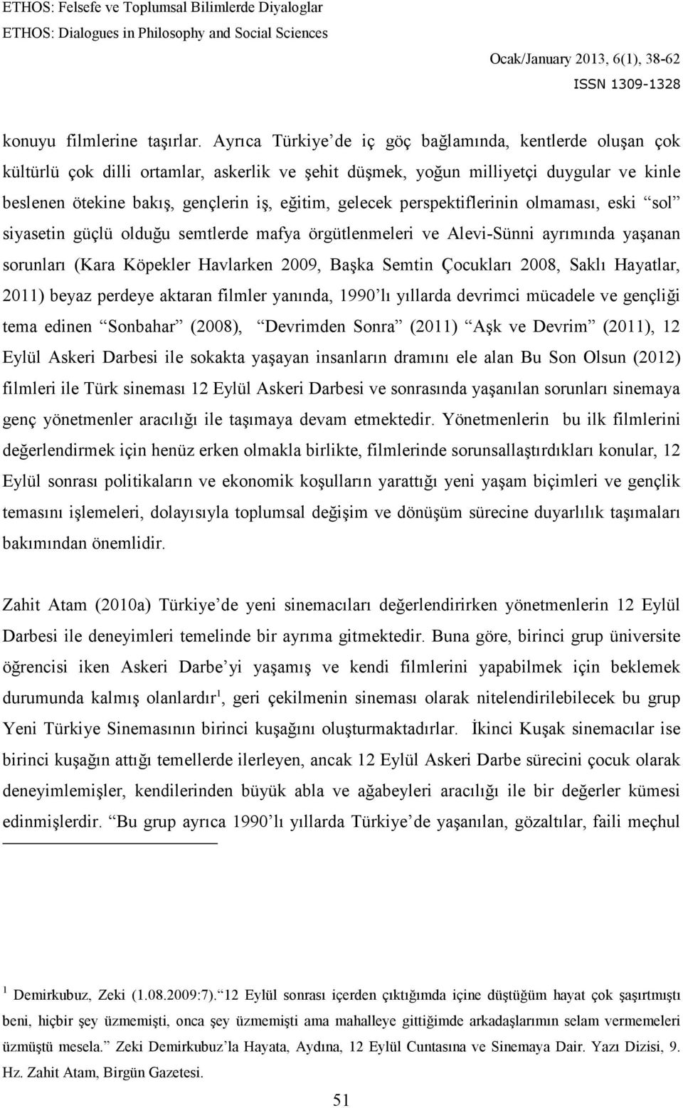 gelecek perspektiflerinin olmaması, eski sol siyasetin güçlü olduğu semtlerde mafya örgütlenmeleri ve Alevi-Sünni ayrımında yaşanan sorunları (Kara Köpekler Havlarken 2009, Başka Semtin Çocukları