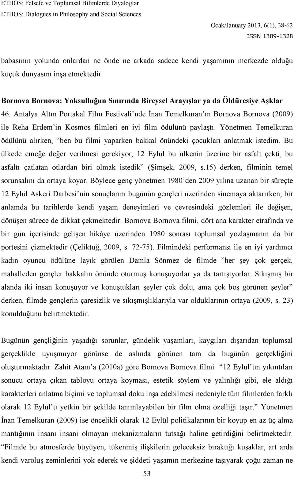 Antalya Altın Portakal Film Festivali nde Đnan Temelkuran ın Bornova Bornova (2009) ile Reha Erdem in Kosmos filmleri en iyi film ödülünü paylaştı.