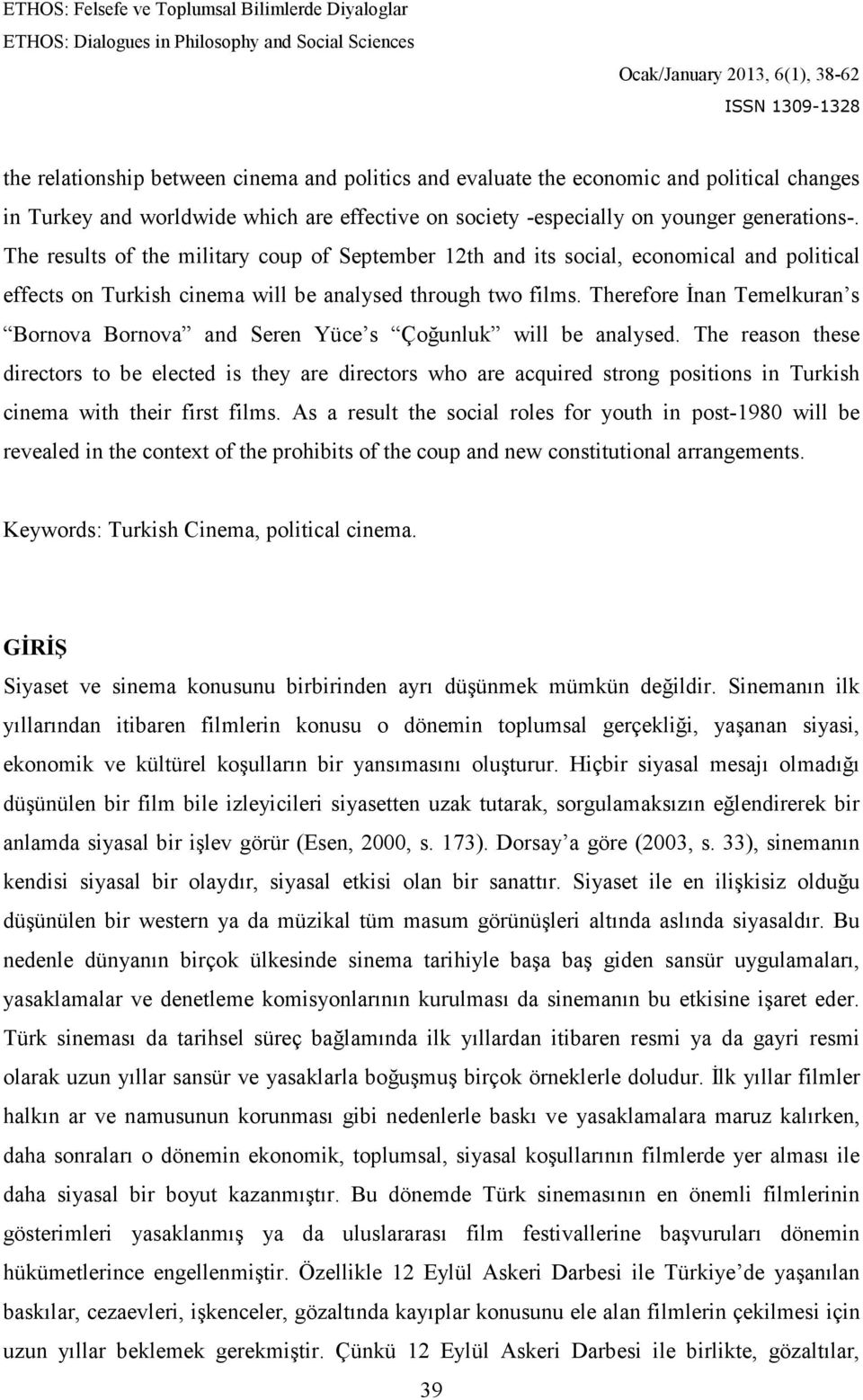 Therefore Đnan Temelkuran s Bornova Bornova and Seren Yüce s Çoğunluk will be analysed.