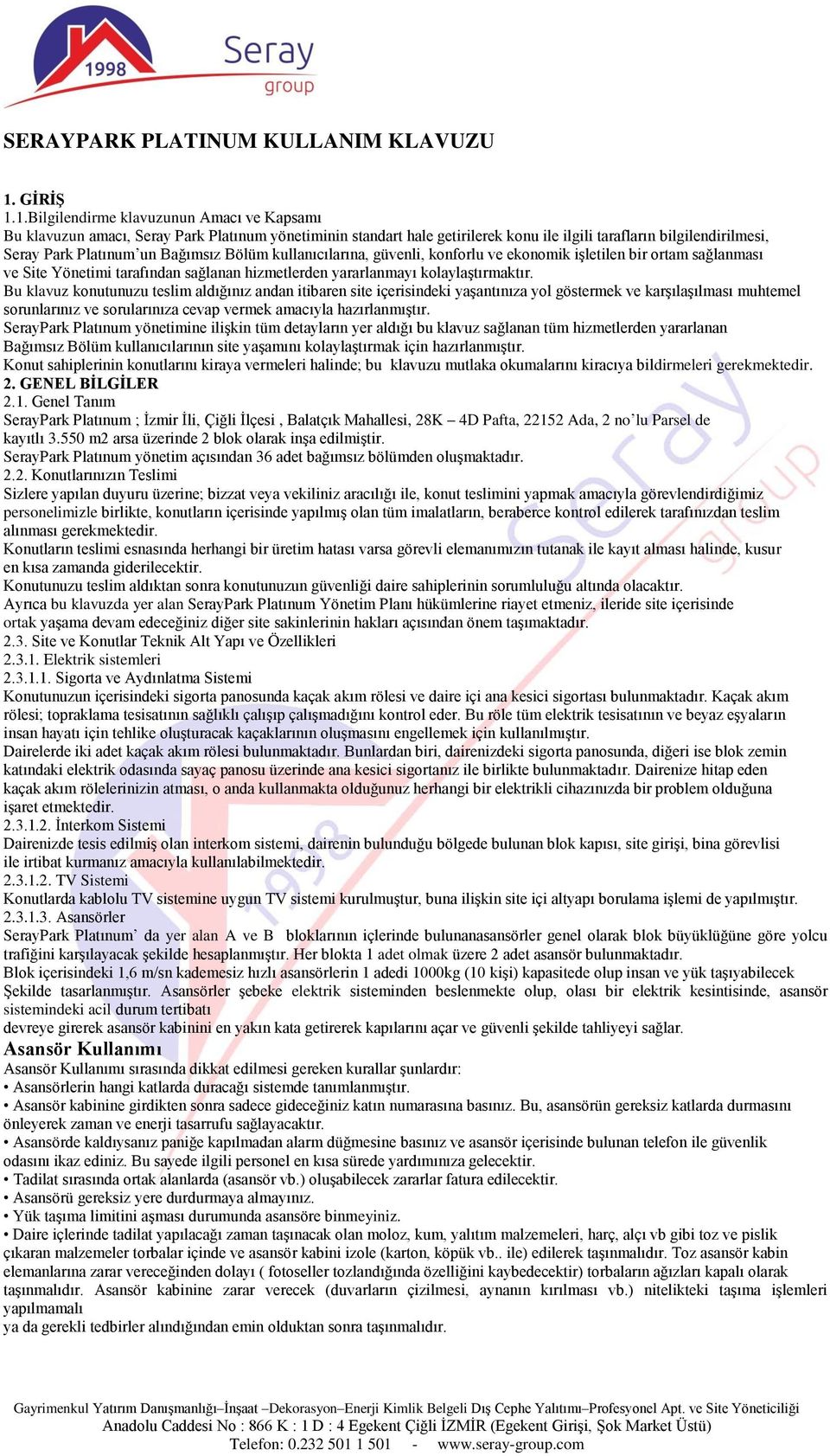 1.Bilgilendirme klavuzunun Amacı ve Kapsamı Bu klavuzun amacı, Seray Park Platınum yönetiminin standart hale getirilerek konu ile ilgili tarafların bilgilendirilmesi, Seray Park Platınum un Bağımsız