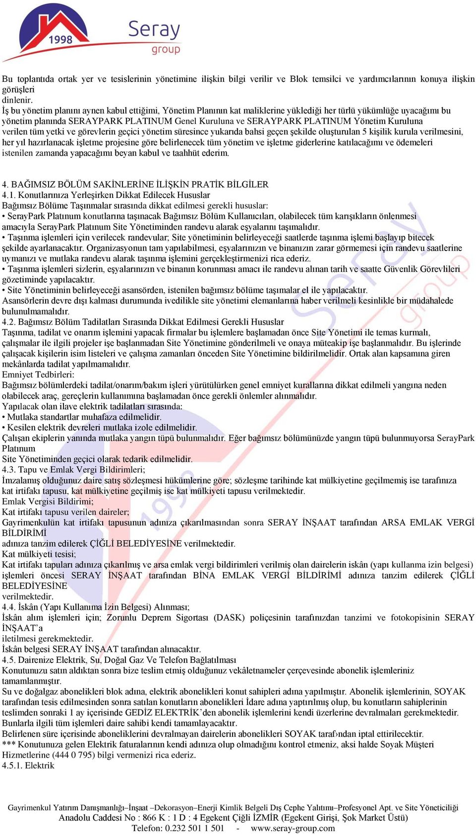 Yönetim Kuruluna verilen tüm yetki ve görevlerin geçici yönetim süresince yukarıda bahsi geçen Ģekilde oluģturulan 5 kiģilik kurula verilmesini, her yıl hazırlanacak iģletme projesine göre